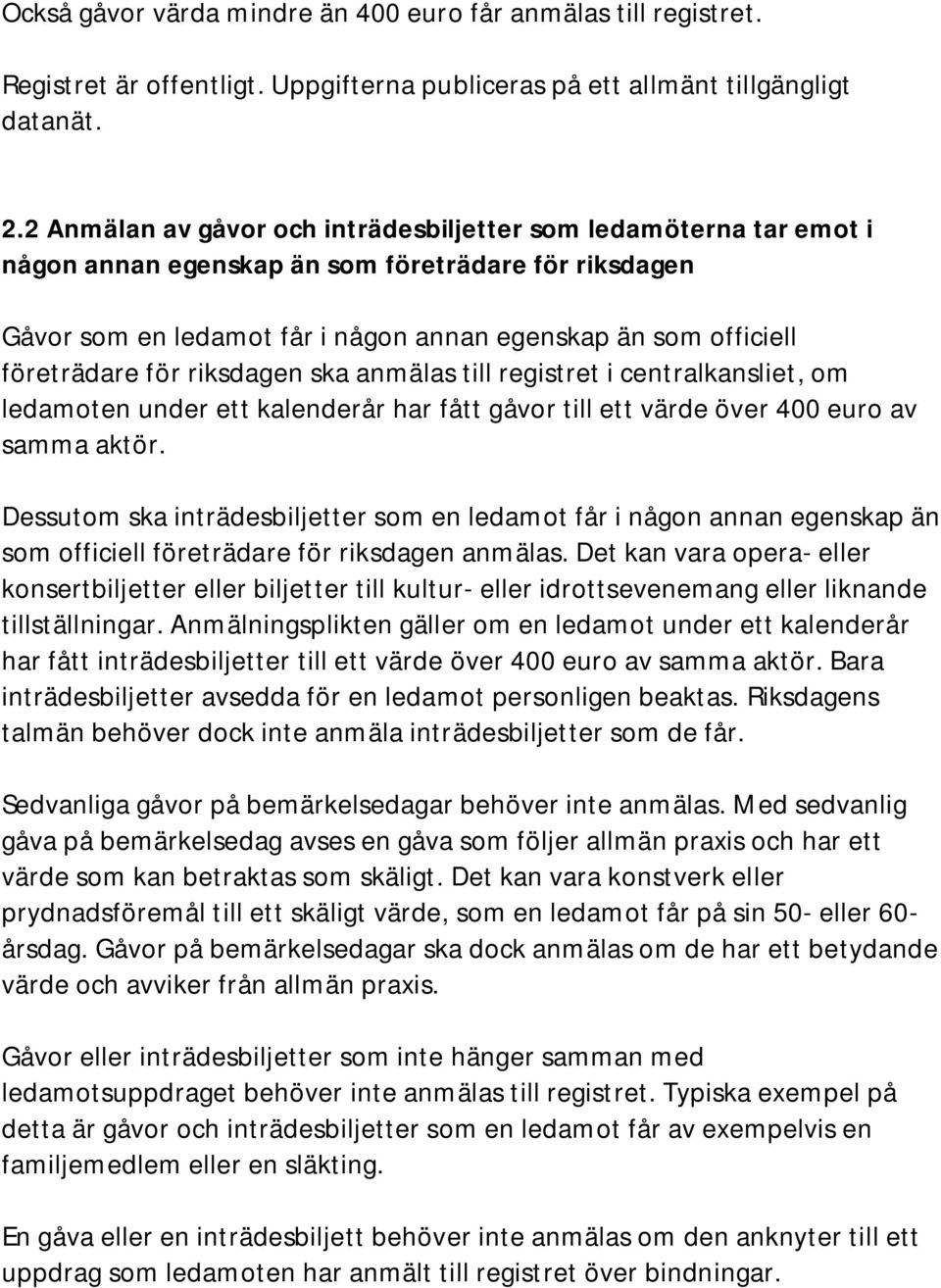 för riksdagen ska anmälas till registret i centralkansliet, om ledamoten under ett kalenderår har fått gåvor till ett värde över 400 euro av samma aktör.