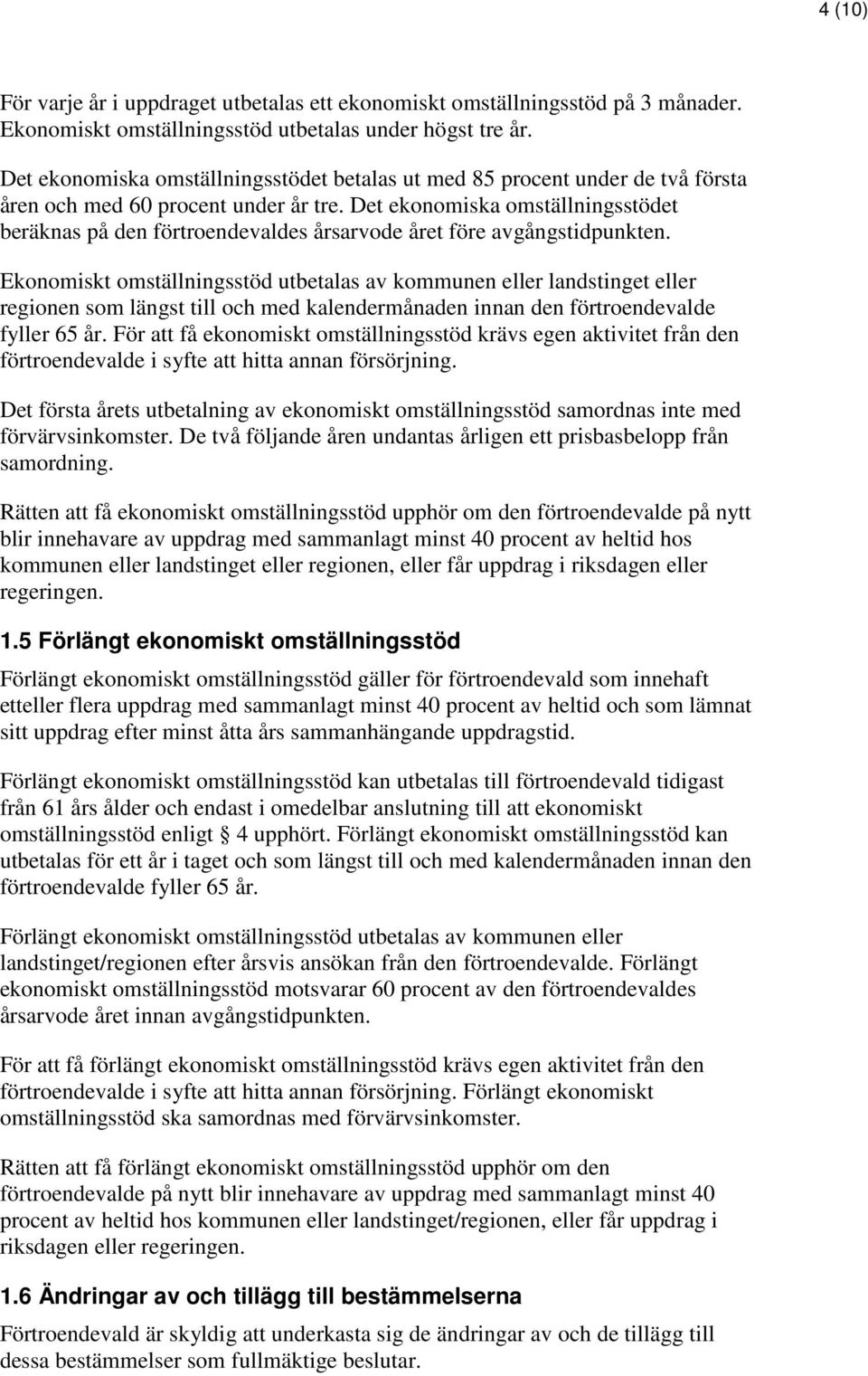 Det ekonomiska omställningsstödet beräknas på den förtroendevaldes årsarvode året före avgångstidpunkten.