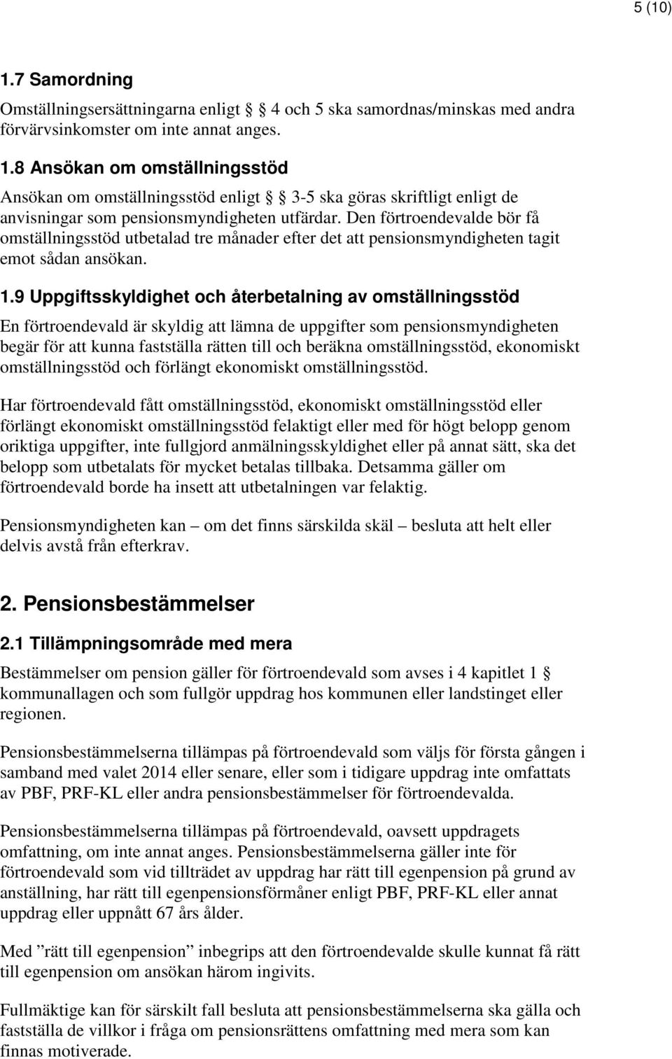 9 Uppgiftsskyldighet och återbetalning av omställningsstöd En förtroendevald är skyldig att lämna de uppgifter som pensionsmyndigheten begär för att kunna fastställa rätten till och beräkna