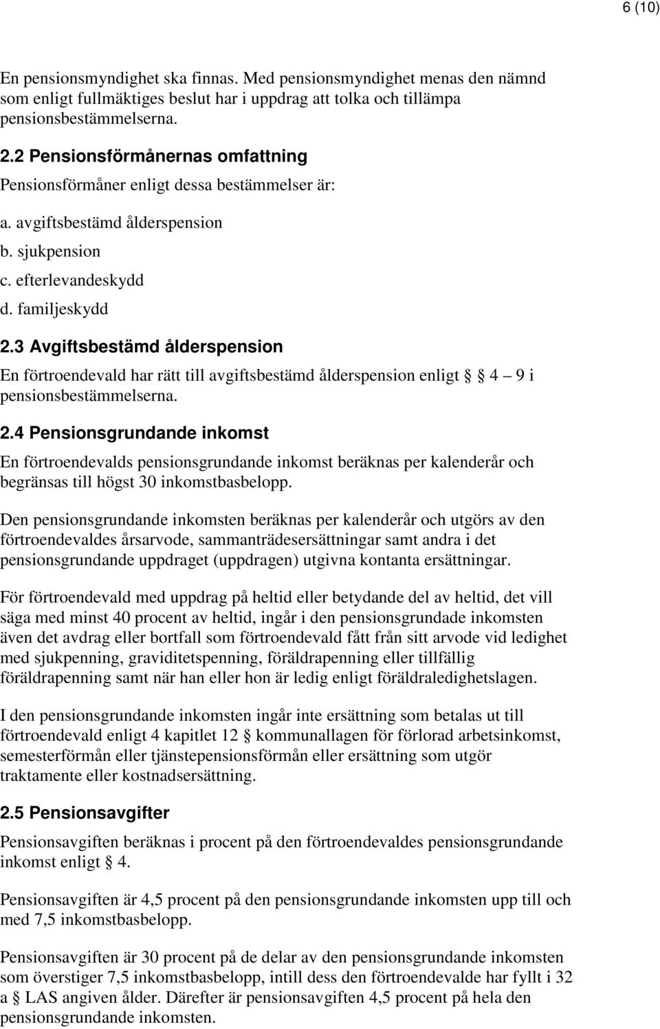 3 Avgiftsbestämd ålderspension En förtroendevald har rätt till avgiftsbestämd ålderspension enligt 4 9 i pensionsbestämmelserna. 2.