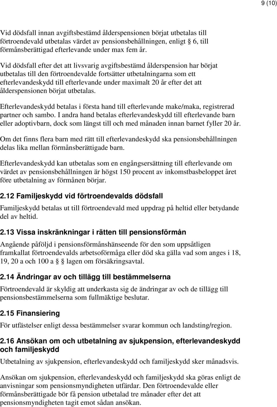 20 år efter det att ålderspensionen börjat utbetalas. Efterlevandeskydd betalas i första hand till efterlevande make/maka, registrerad partner och sambo.