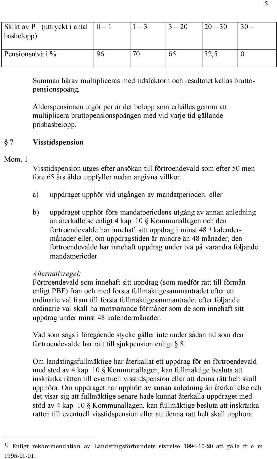 7 Visstidspension Visstidspension utges efter ansökan till förtroendevald som efter 50 men före 65 års ålder uppfyller nedan angivna villkor: a) uppdraget upphör vid utgången av mandatperioden, eller