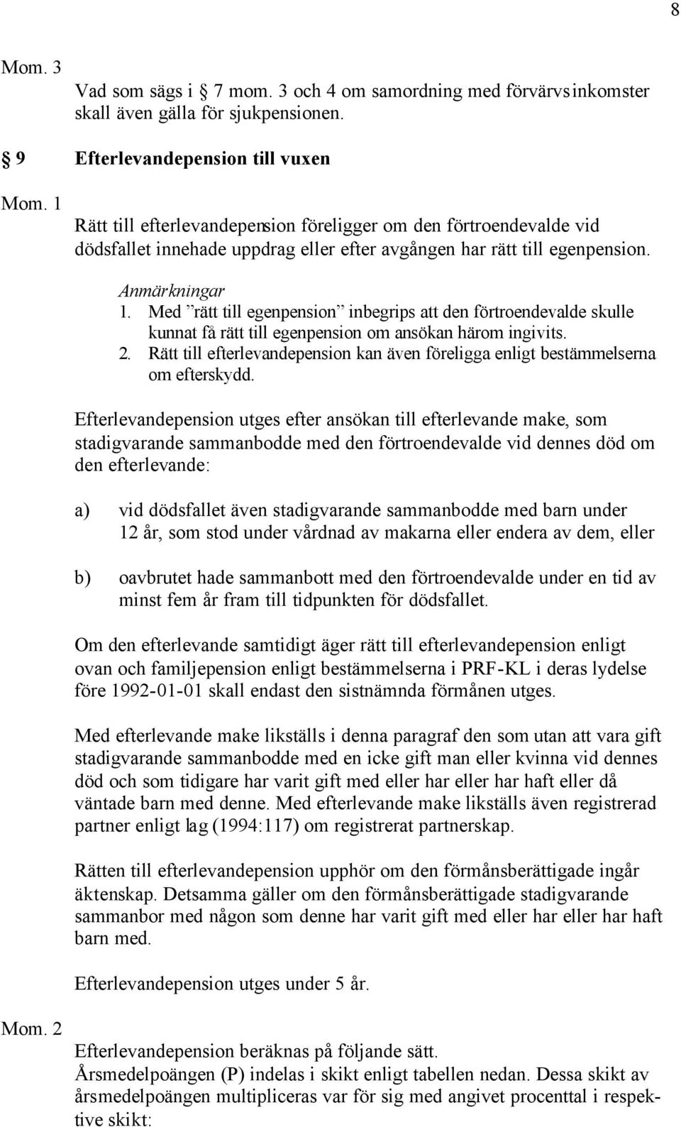 Med rätt till egenpension inbegrips att den förtroendevalde skulle kunnat få rätt till egenpension om ansökan härom ingivits. 2.