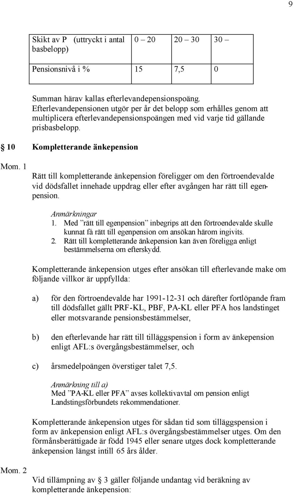 10 Kompletterande änkepension Rätt till kompletterande änkepension föreligger om den förtroendevalde vid dödsfallet innehade uppdrag eller efter avgången har rätt till egenpension. Anmärkningar 1.