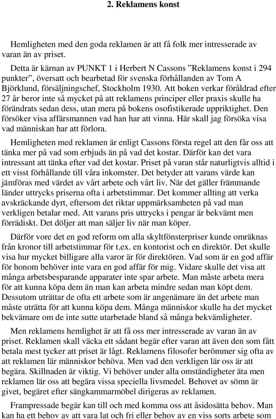 Att boken verkar föråldrad efter 27 år beror inte så mycket på att reklamens principer eller praxis skulle ha förändrats sedan dess, utan mera på bokens osofistikerade uppriktighet.