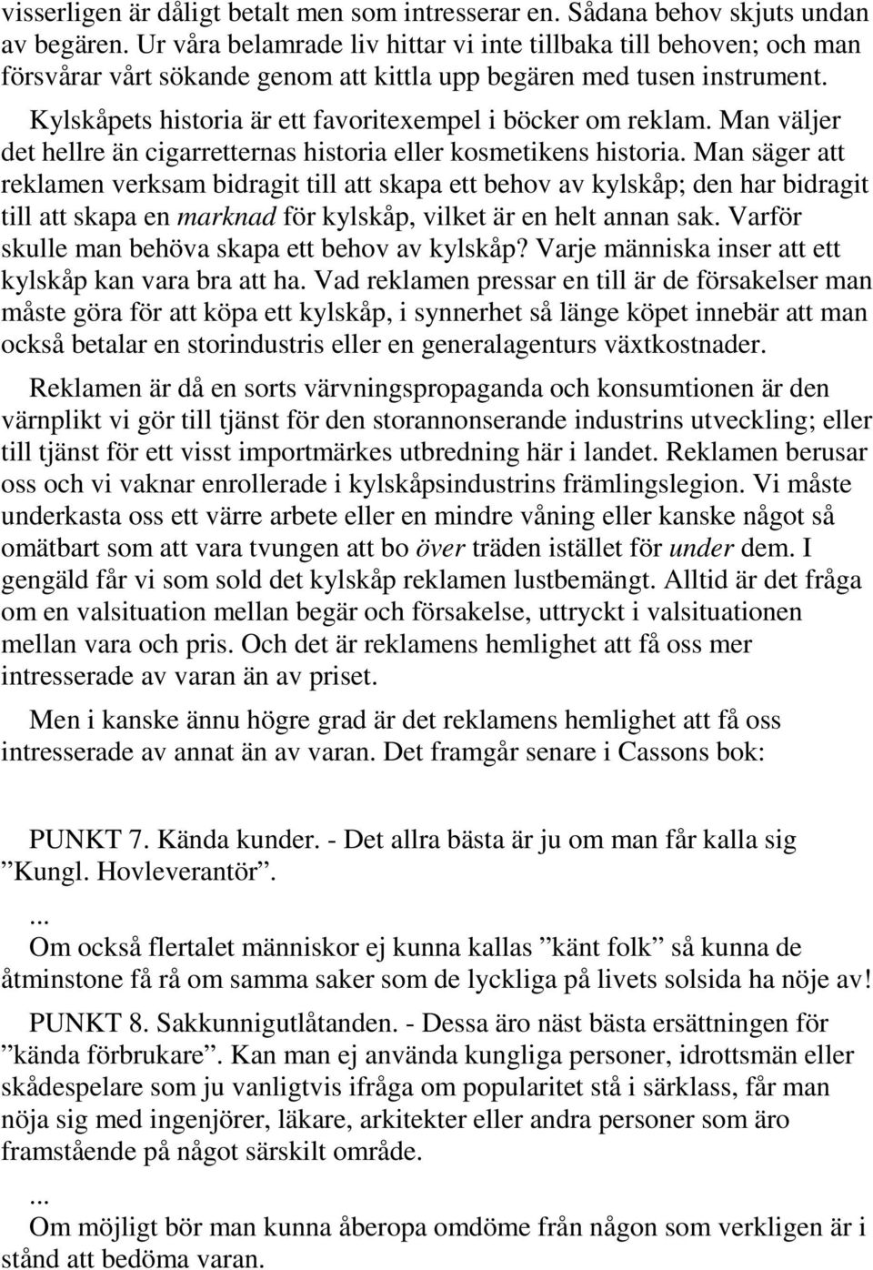 Kylskåpets historia är ett favoritexempel i böcker om reklam. Man väljer det hellre än cigarretternas historia eller kosmetikens historia.