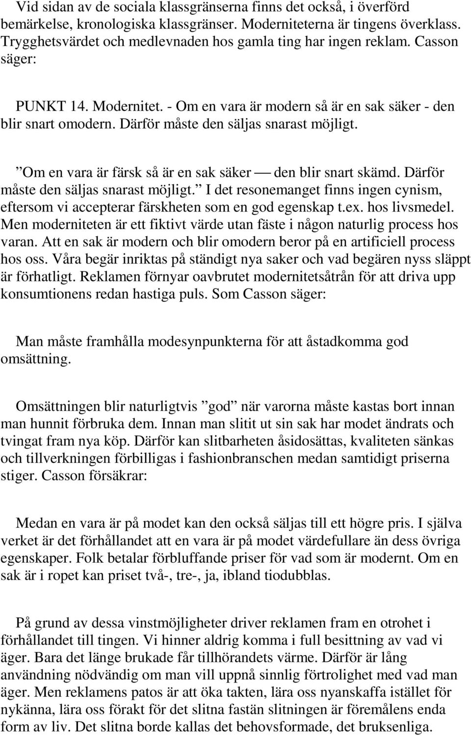 Därför måste den säljas snarast möjligt. Om en vara är färsk så är en sak säker den blir snart skämd. Därför måste den säljas snarast möjligt.