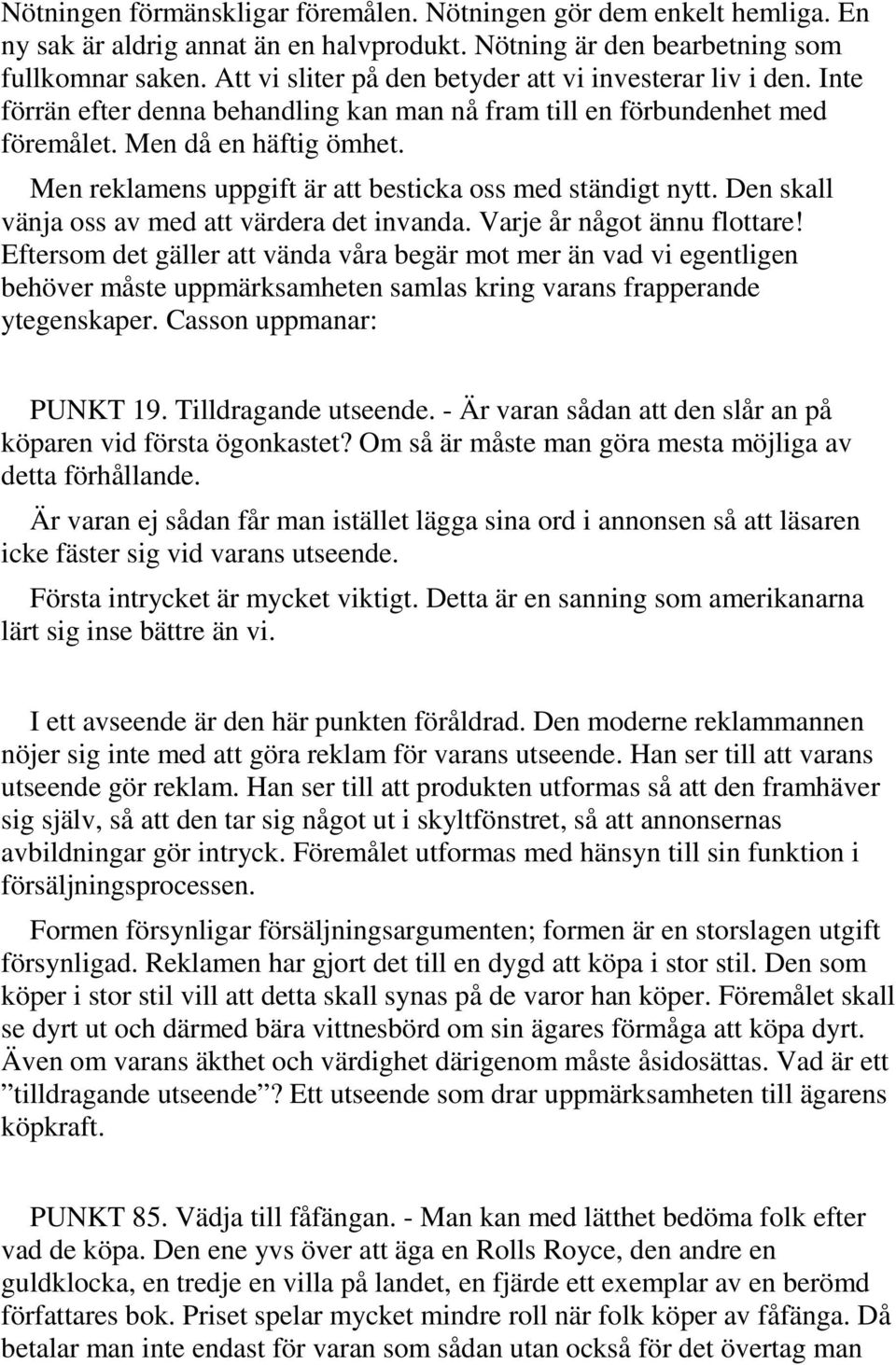 Men reklamens uppgift är att besticka oss med ständigt nytt. Den skall vänja oss av med att värdera det invanda. Varje år något ännu flottare!