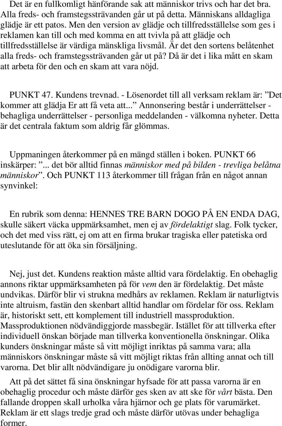 Är det den sortens belåtenhet alla freds- och framstegssträvanden går ut på? Då är det i lika mått en skam att arbeta för den och en skam att vara nöjd. PUNKT 47. Kundens trevnad.