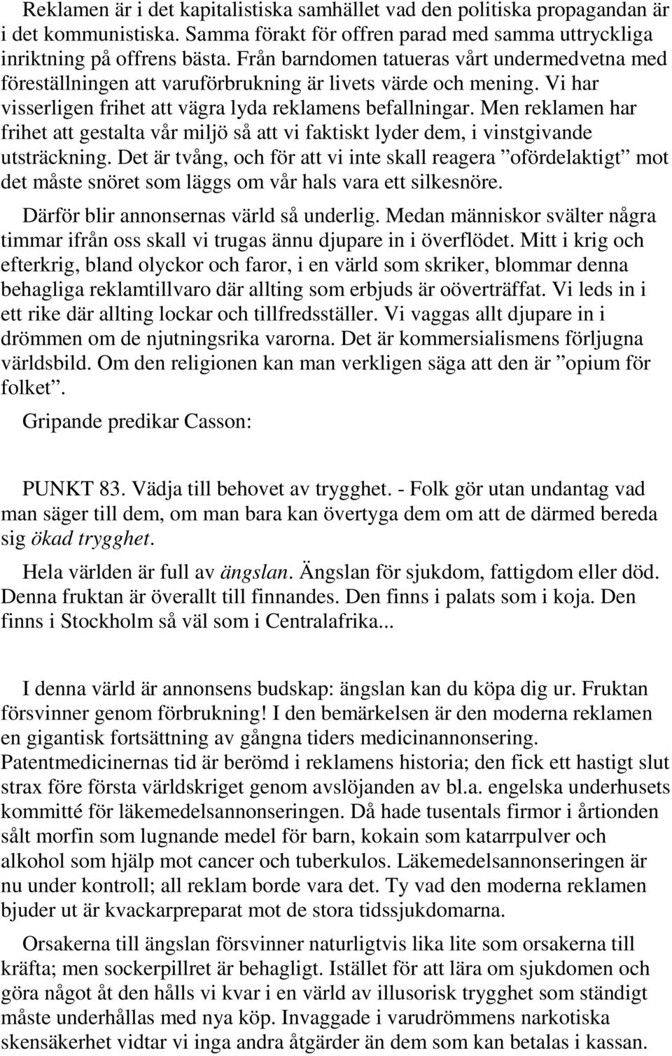 Men reklamen har frihet att gestalta vår miljö så att vi faktiskt lyder dem, i vinstgivande utsträckning.