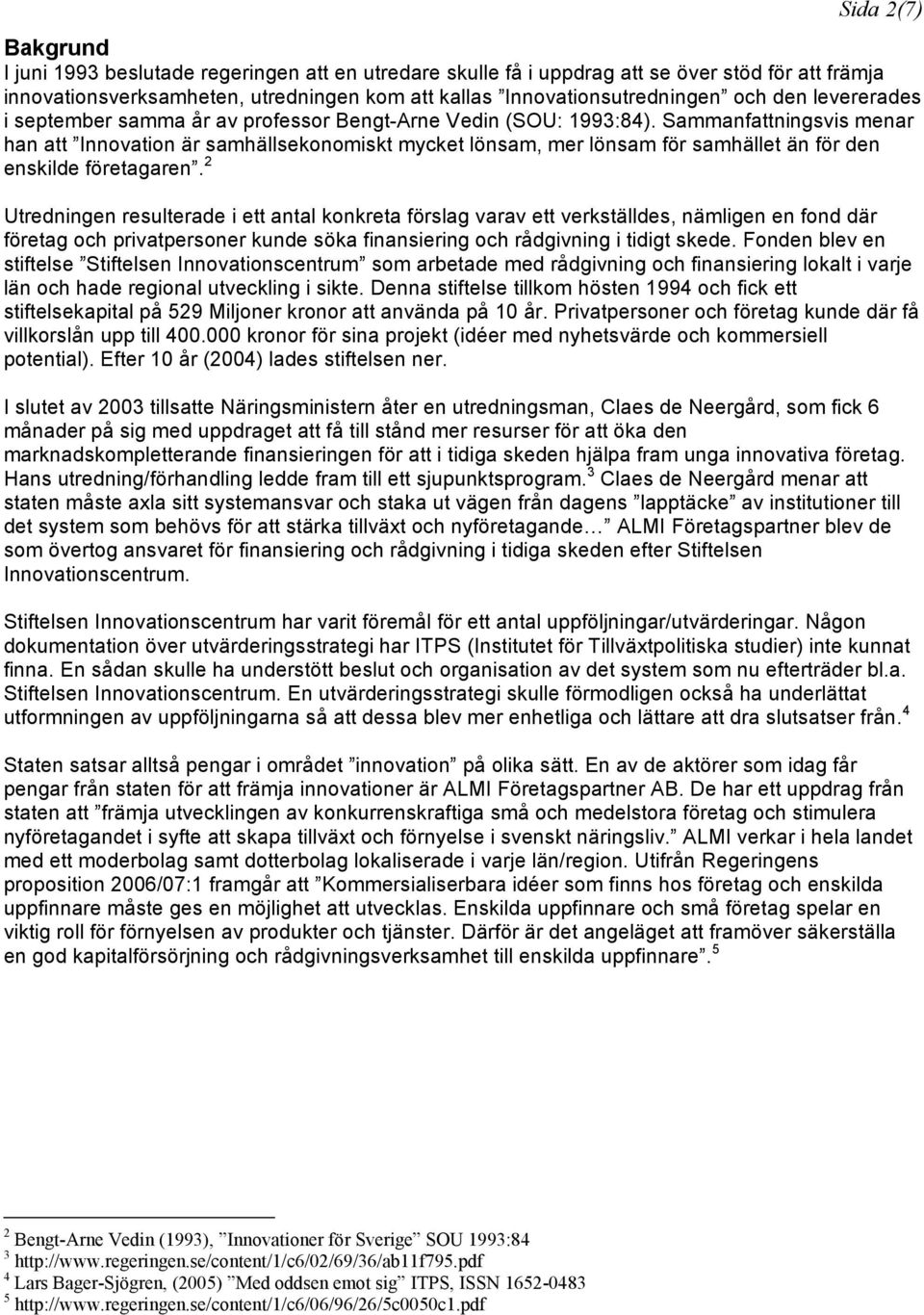 Sammanfattningsvis menar han att Innovation är samhällsekonomiskt mycket lönsam, mer lönsam för samhället än för den enskilde företagaren.