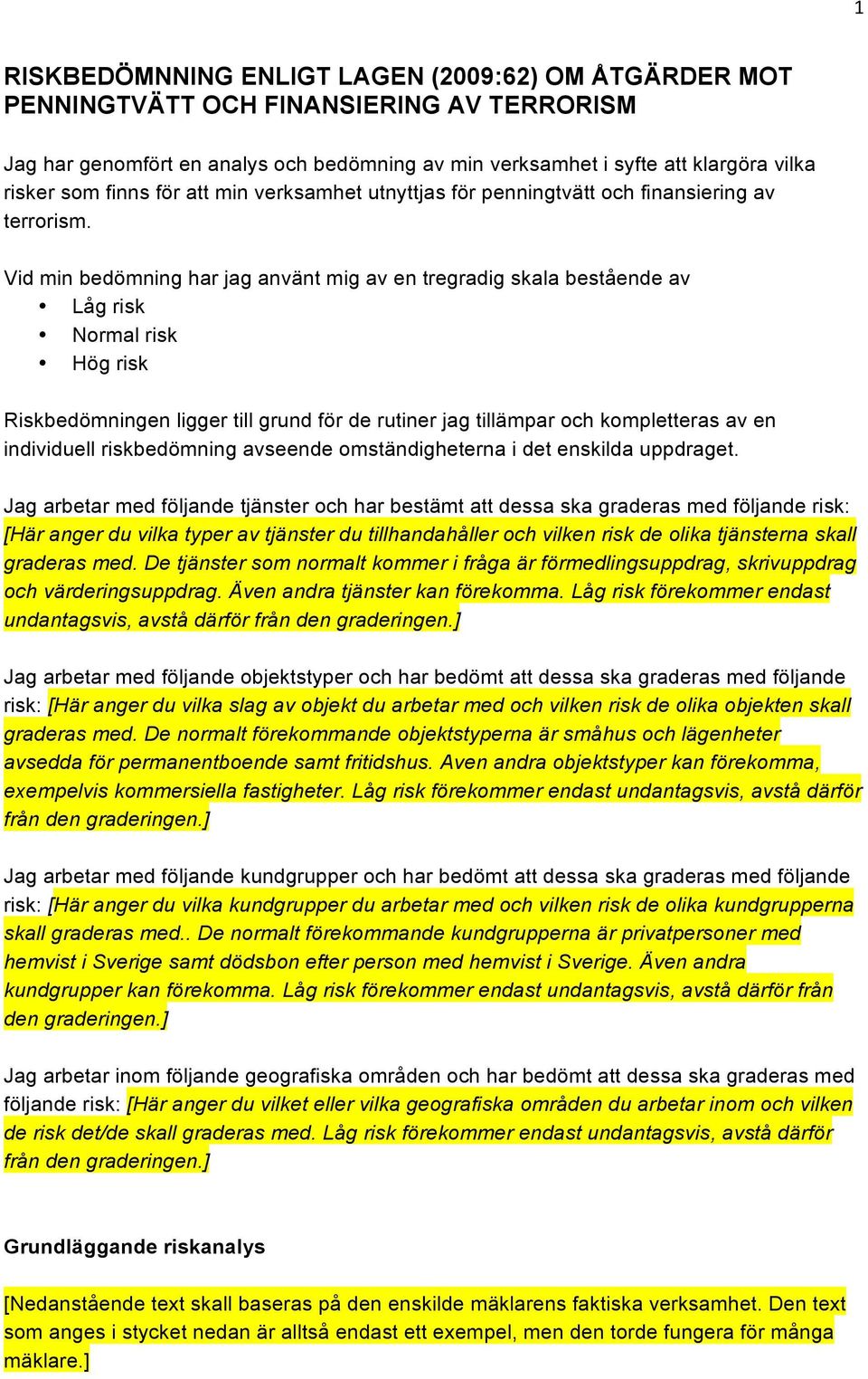 Vid min bedömning har jag använt mig av en tregradig skala bestående av Låg risk Normal risk Hög risk Riskbedömningen ligger till grund för de rutiner jag tillämpar och kompletteras av en individuell