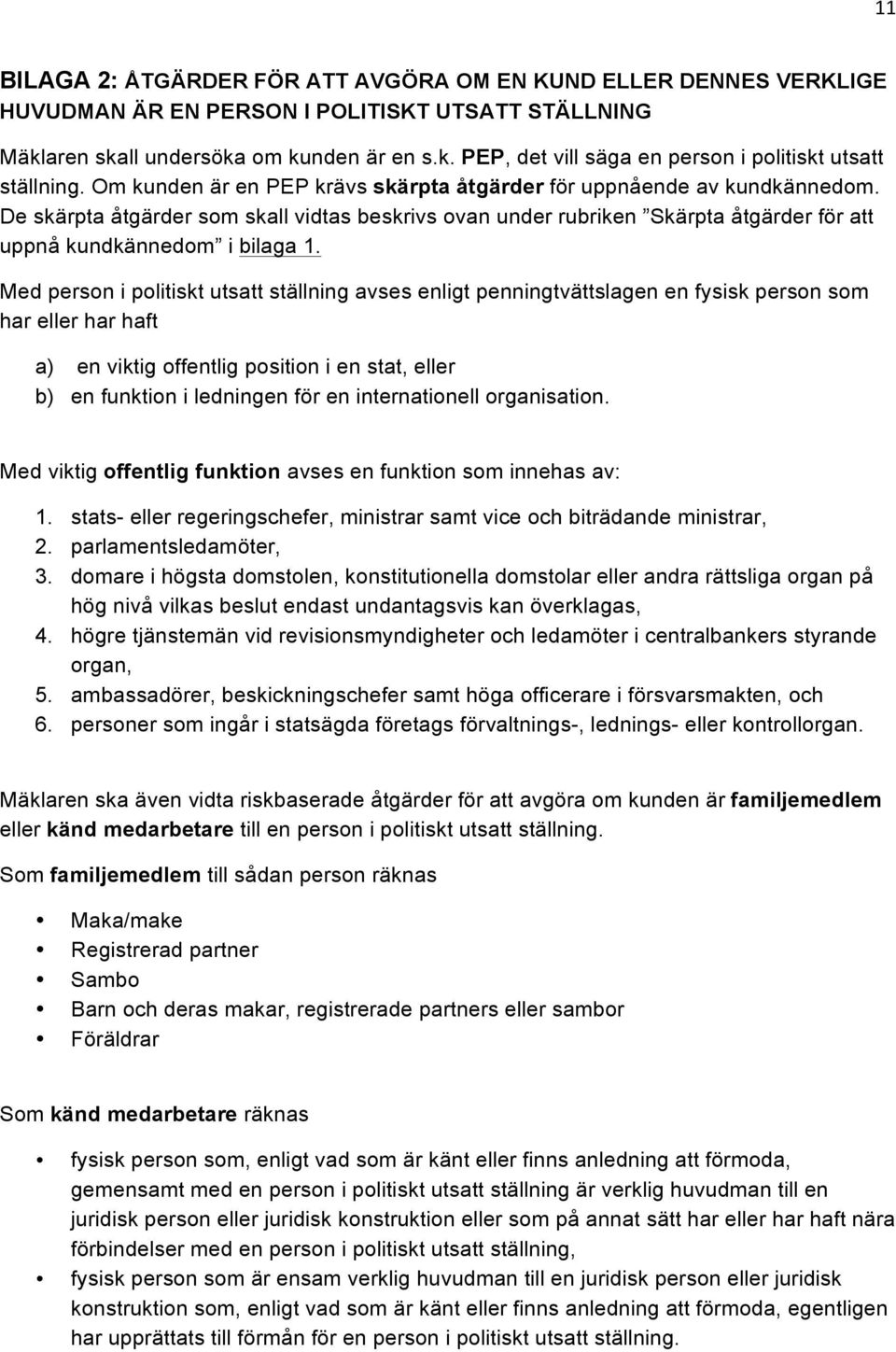 Med person i politiskt utsatt ställning avses enligt penningtvättslagen en fysisk person som har eller har haft a) en viktig offentlig position i en stat, eller b) en funktion i ledningen för en