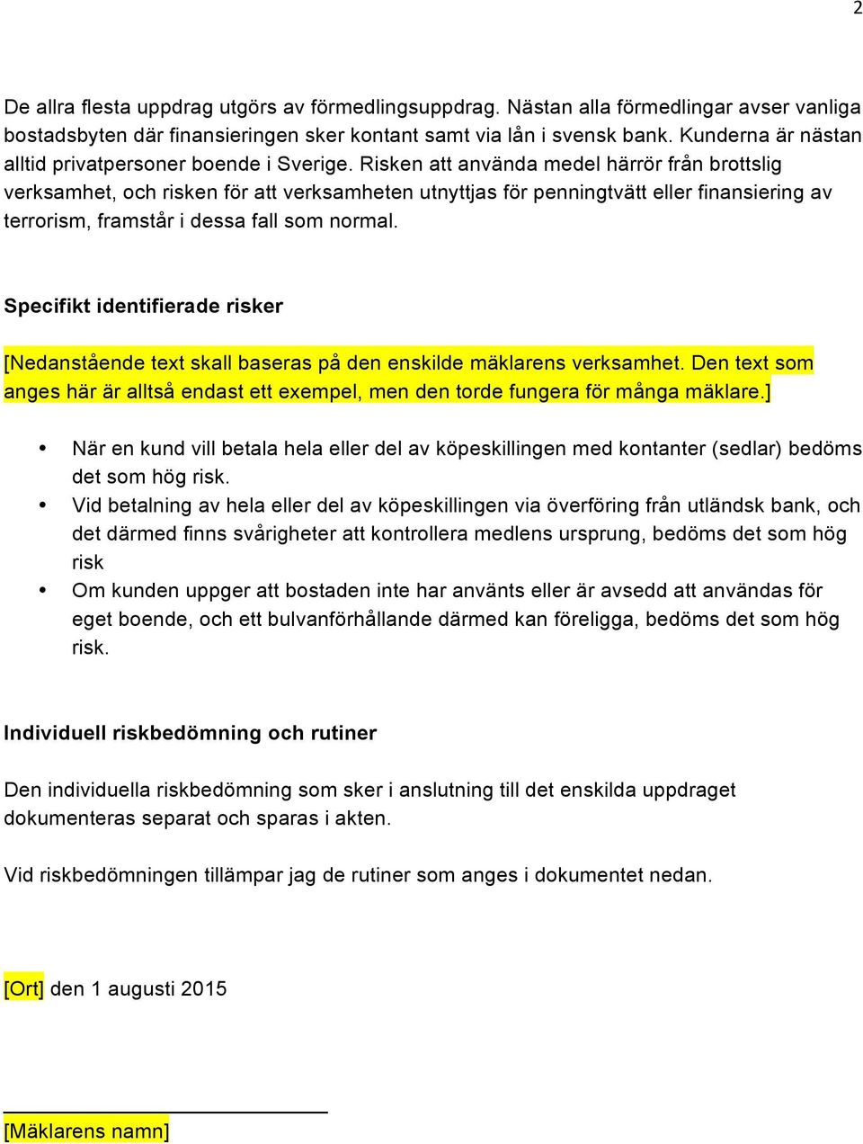 Risken att använda medel härrör från brottslig verksamhet, och risken för att verksamheten utnyttjas för penningtvätt eller finansiering av terrorism, framstår i dessa fall som normal.