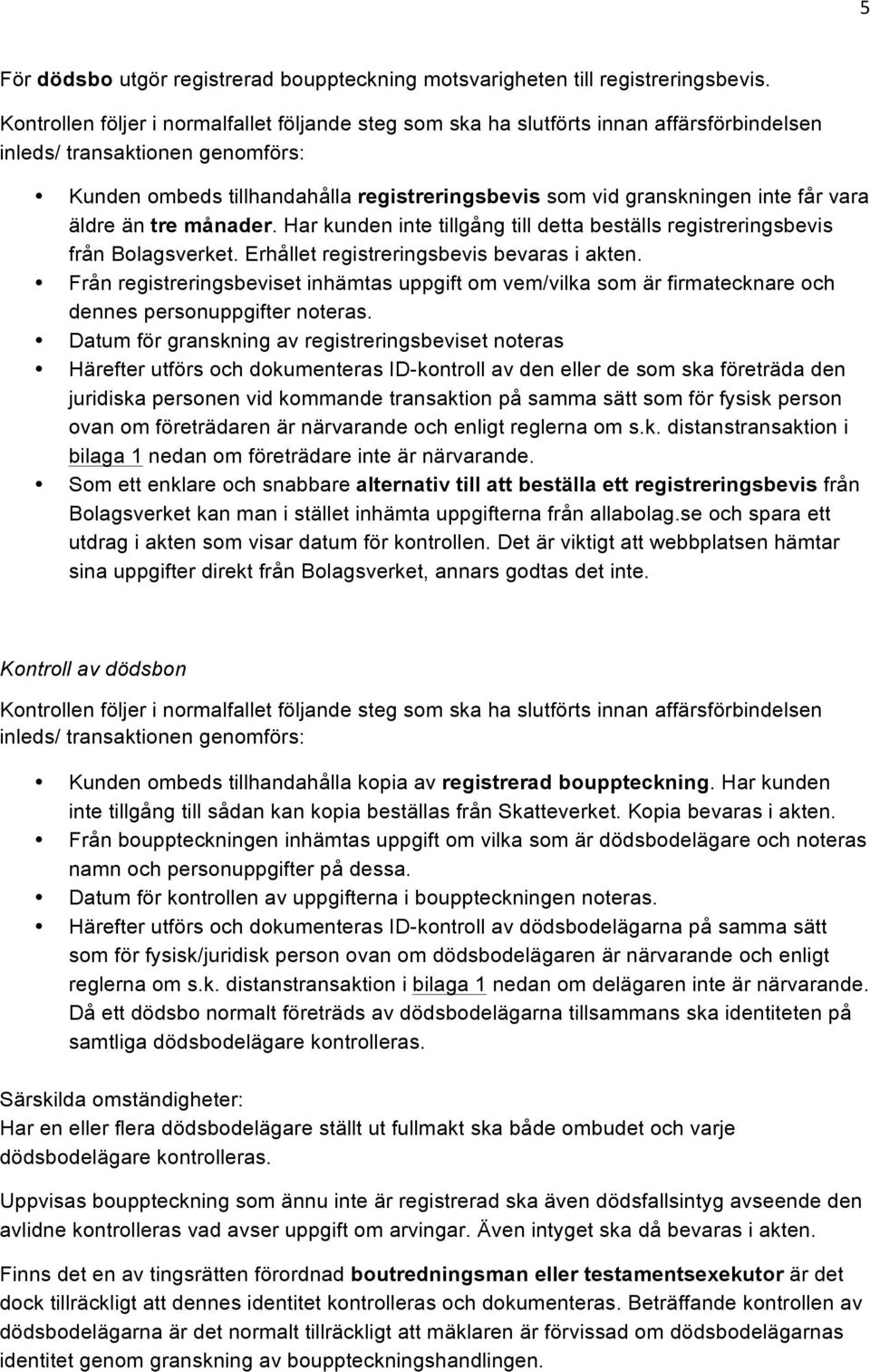 får vara äldre än tre månader. Har kunden inte tillgång till detta beställs registreringsbevis från Bolagsverket. Erhållet registreringsbevis bevaras i akten.