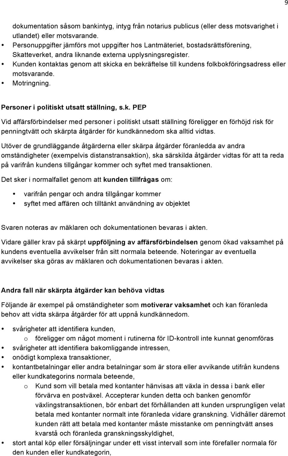 Kunden kontaktas genom att skicka en bekräftelse till kundens folkbokföringsadress eller motsvarande. Motringning. Personer i politiskt utsatt ställning, s.k. PEP Vid affärsförbindelser med personer i politiskt utsatt ställning föreligger en förhöjd risk för penningtvätt och skärpta åtgärder för kundkännedom ska alltid vidtas.