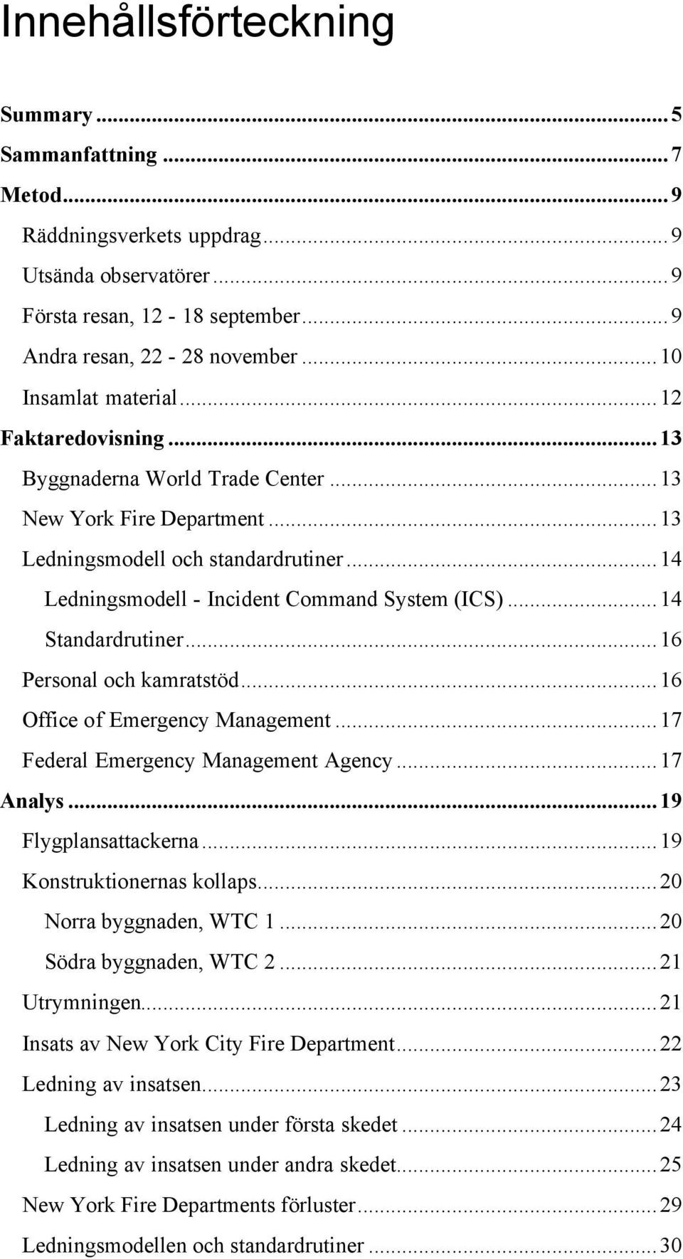 ..16 Personal och kamratstöd...16 Office of Emergency Management...17 Federal Emergency Management Agency...17 Analys...19 Flygplansattackerna...19 Konstruktionernas kollaps...20 Norra byggnaden, WTC 1.