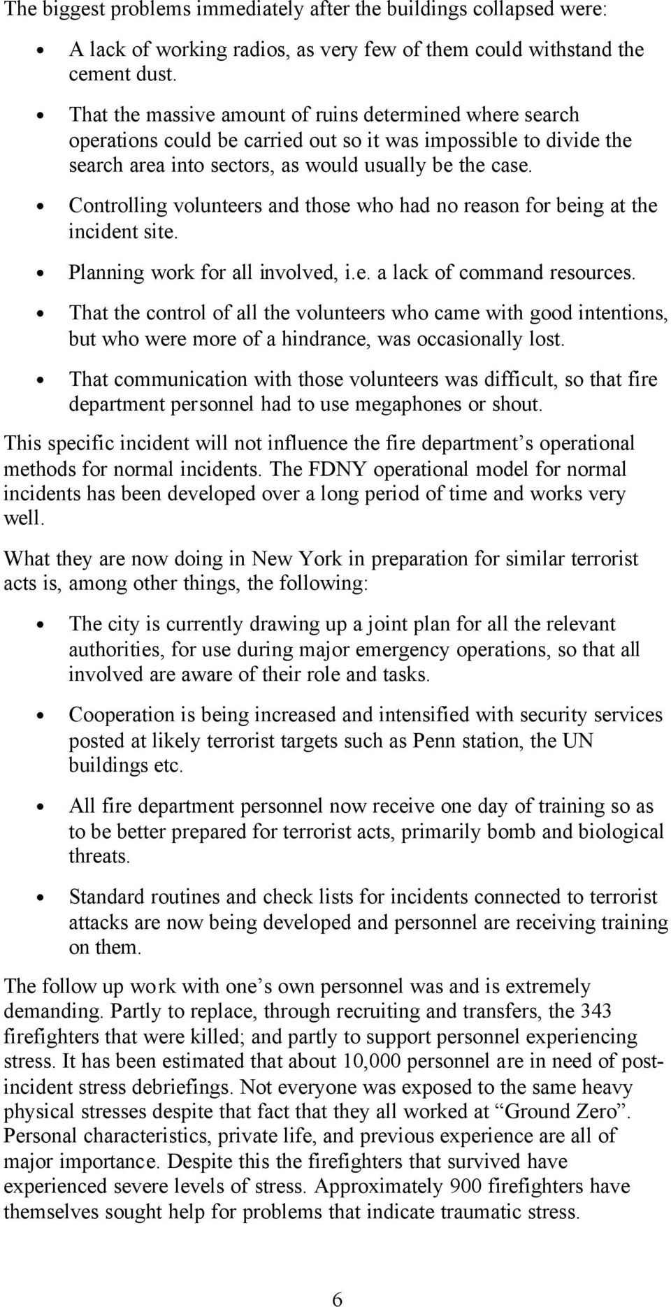 Controlling volunteers and those who had no reason for being at the incident site. Planning work for all involved, i.e. a lack of command resources.