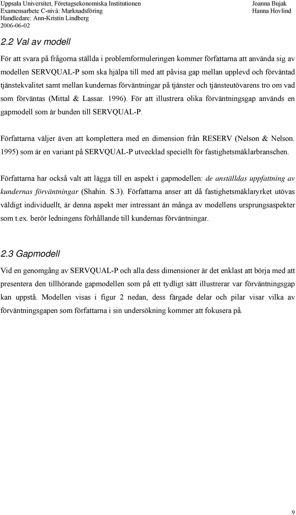 För att illustrera olika förväntningsgap används en gapmodell som är bunden till SERVQUAL-P. Författarna väljer även att komplettera med en dimension från RESERV (Nelson & Nelson.