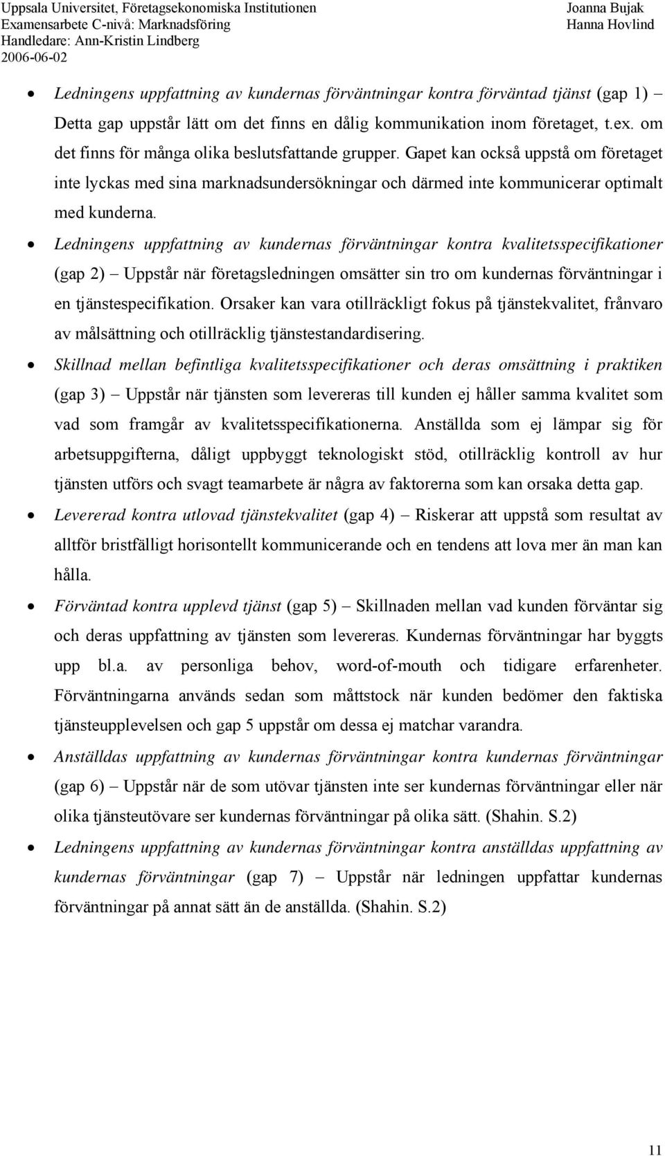 Ledningens uppfattning av kundernas förväntningar kontra kvalitetsspecifikationer (gap 2) Uppstår när företagsledningen omsätter sin tro om kundernas förväntningar i en tjänstespecifikation.