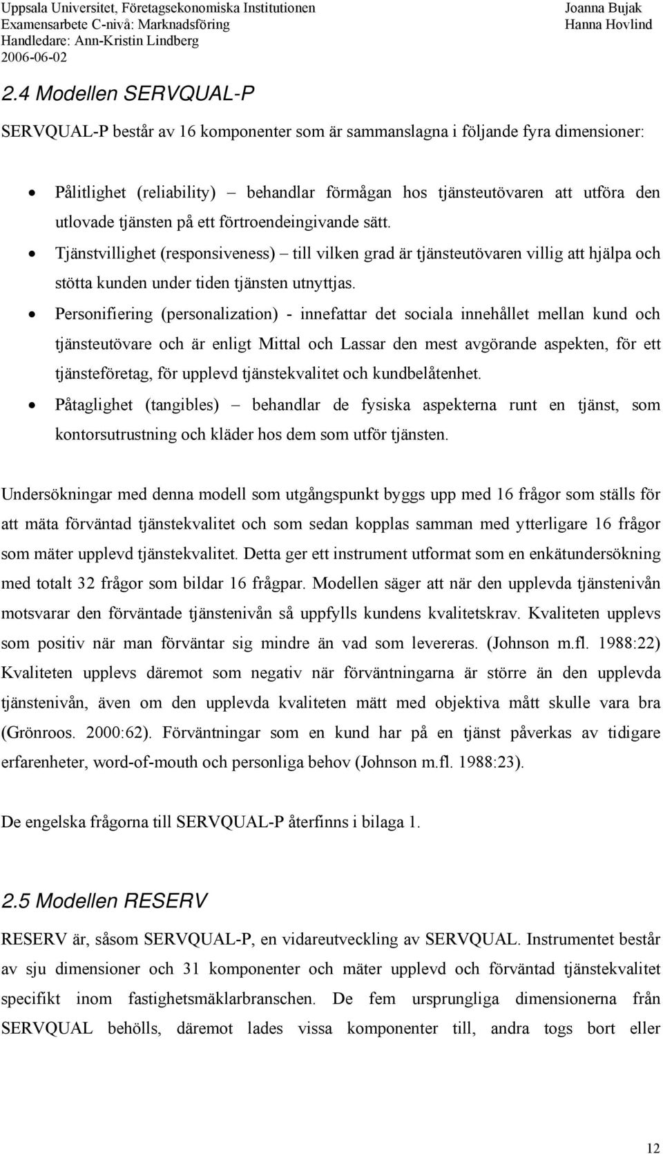 Personifiering (personalization) - innefattar det sociala innehållet mellan kund och tjänsteutövare och är enligt Mittal och Lassar den mest avgörande aspekten, för ett tjänsteföretag, för upplevd