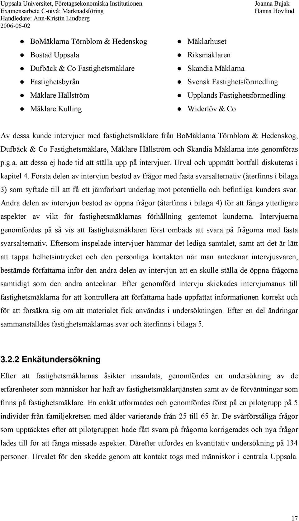 Mäklarna inte genomföras p.g.a. att dessa ej hade tid att ställa upp på intervjuer. Urval och uppmätt bortfall diskuteras i kapitel 4.