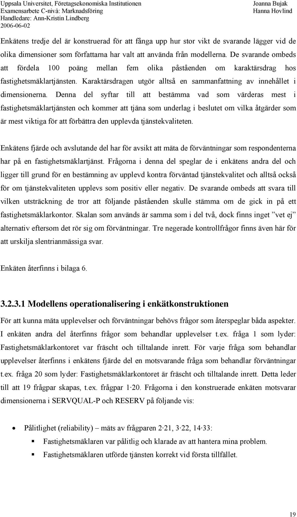 Denna del syftar till att bestämma vad som värderas mest i fastighetsmäklartjänsten och kommer att tjäna som underlag i beslutet om vilka åtgärder som är mest viktiga för att förbättra den upplevda