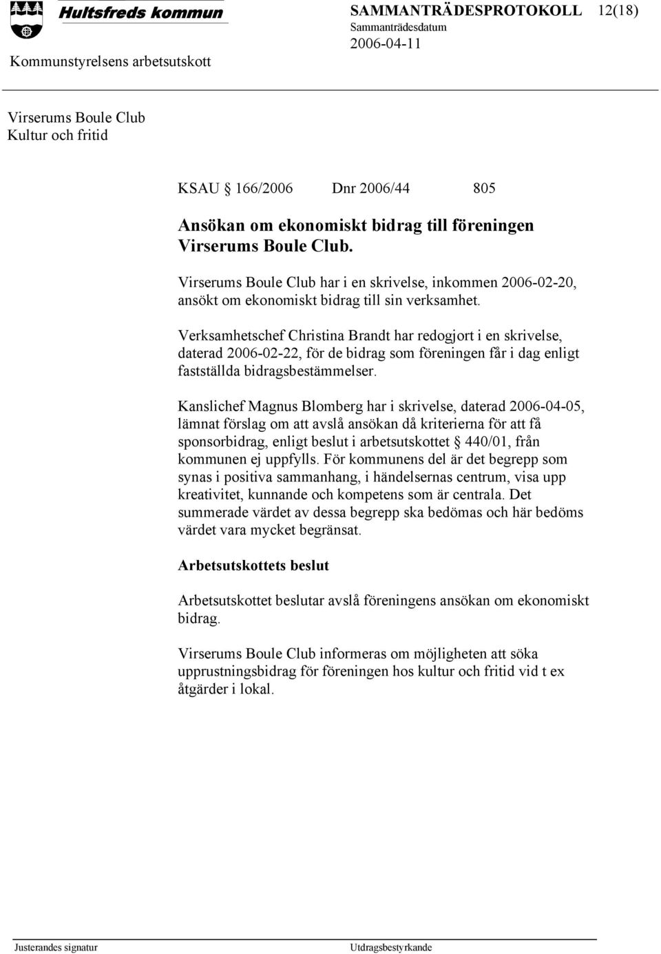 Verksamhetschef Christina Brandt har redogjort i en skrivelse, daterad 2006-02-22, för de bidrag som föreningen får i dag enligt fastställda bidragsbestämmelser.