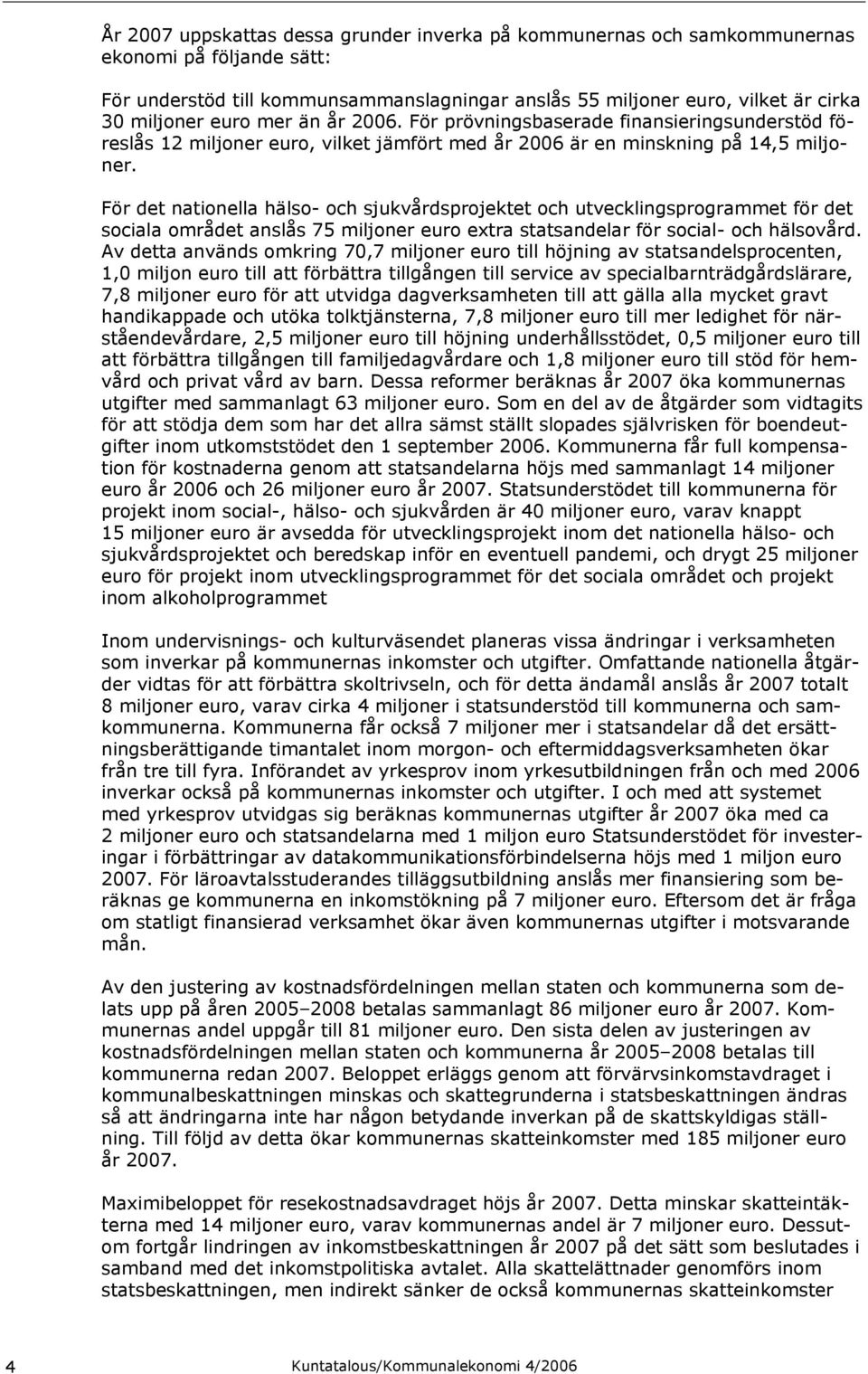 För det nationella hälso- och sjukvårdsprojektet och utvecklingsprogrammet för det sociala området anslås 75 miljoner euro extra statsandelar för social- och hälsovård.