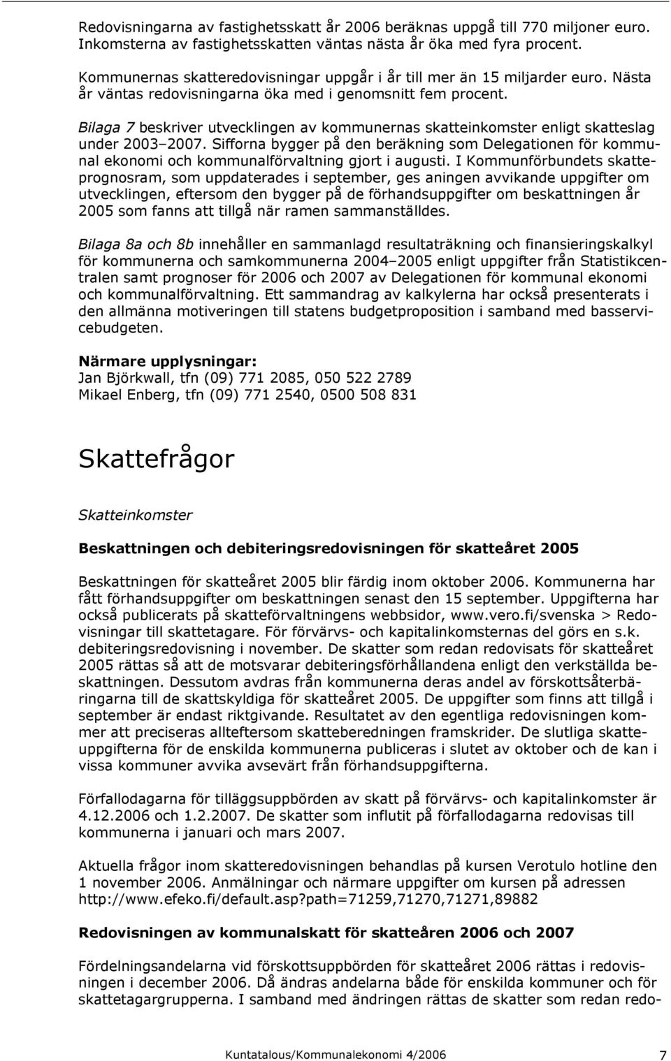 Bilaga 7 beskriver utvecklingen av kommunernas skatteinkomster enligt skatteslag under 2003 2007.