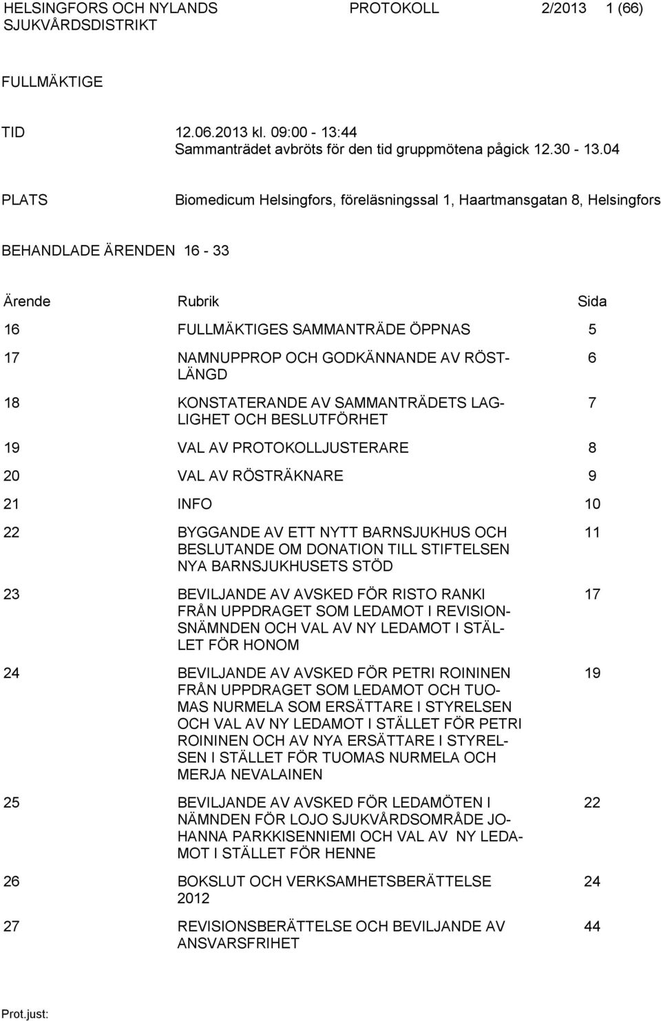 RÖST- LÄNGD 18 KONSTATERANDE AV SAMMANTRÄDETS LAG- LIGHET OCH BESLUTFÖRHET 6 7 19 VAL AV PROTOKOLLJUSTERARE 8 20 VAL AV RÖSTRÄKNARE 9 21 INFO 10 22 BYGGANDE AV ETT NYTT BARNSJUKHUS OCH BESLUTANDE OM