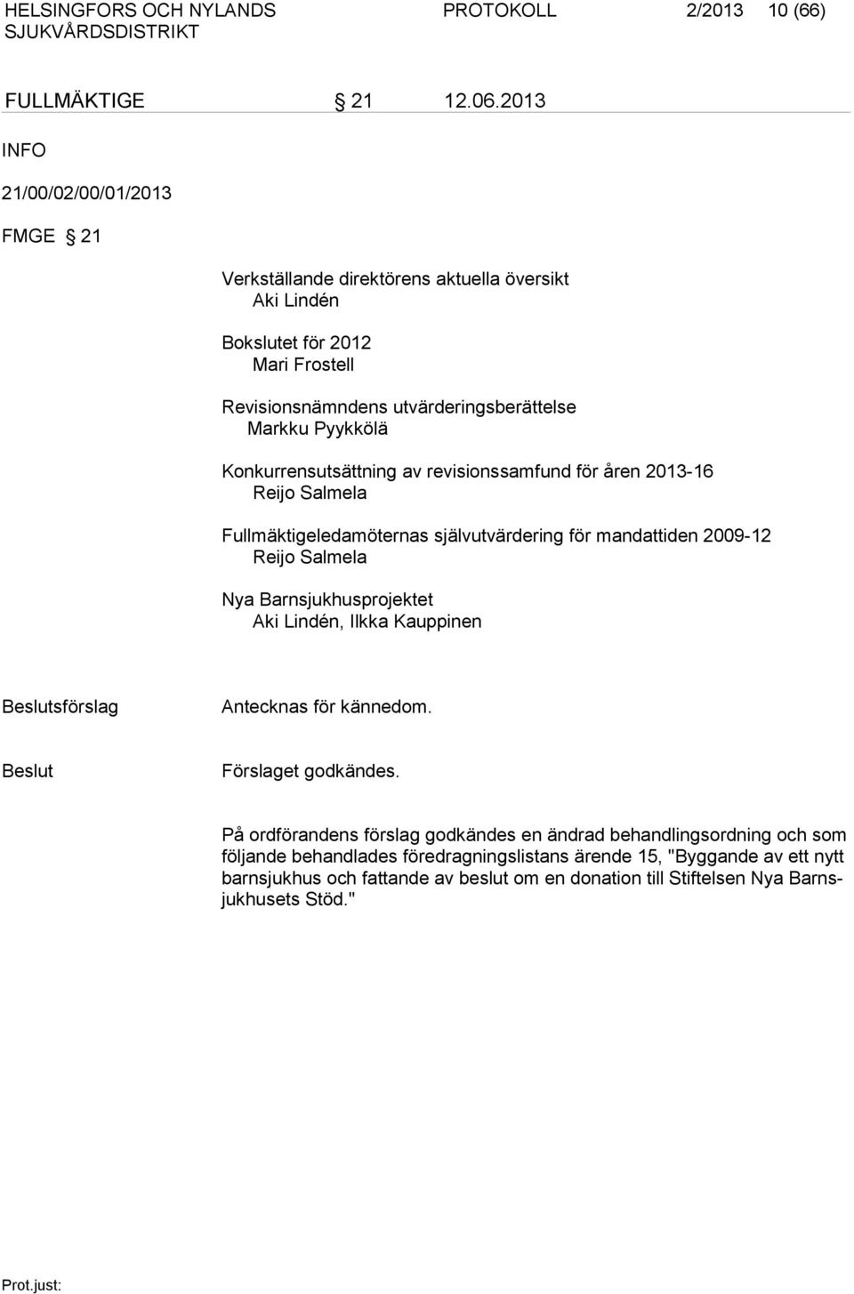 Konkurrensutsättning av revisionssamfund för åren 2013-16 Reijo Salmela Fullmäktigeledamöternas självutvärdering för mandattiden 2009-12 Reijo Salmela Nya Barnsjukhusprojektet Aki Lindén,