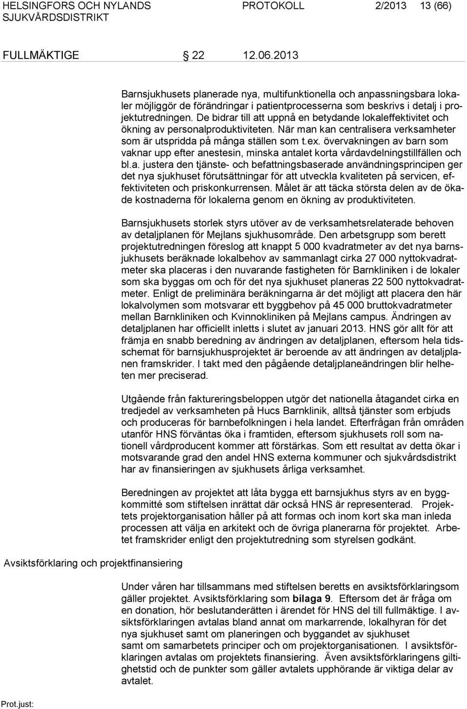 projektutredningen. De bidrar till att uppnå en betydande lokaleffektivitet och ökning av personalproduktiviteten. När man kan centralisera verksamheter som är utspridda på många ställen som t.ex.