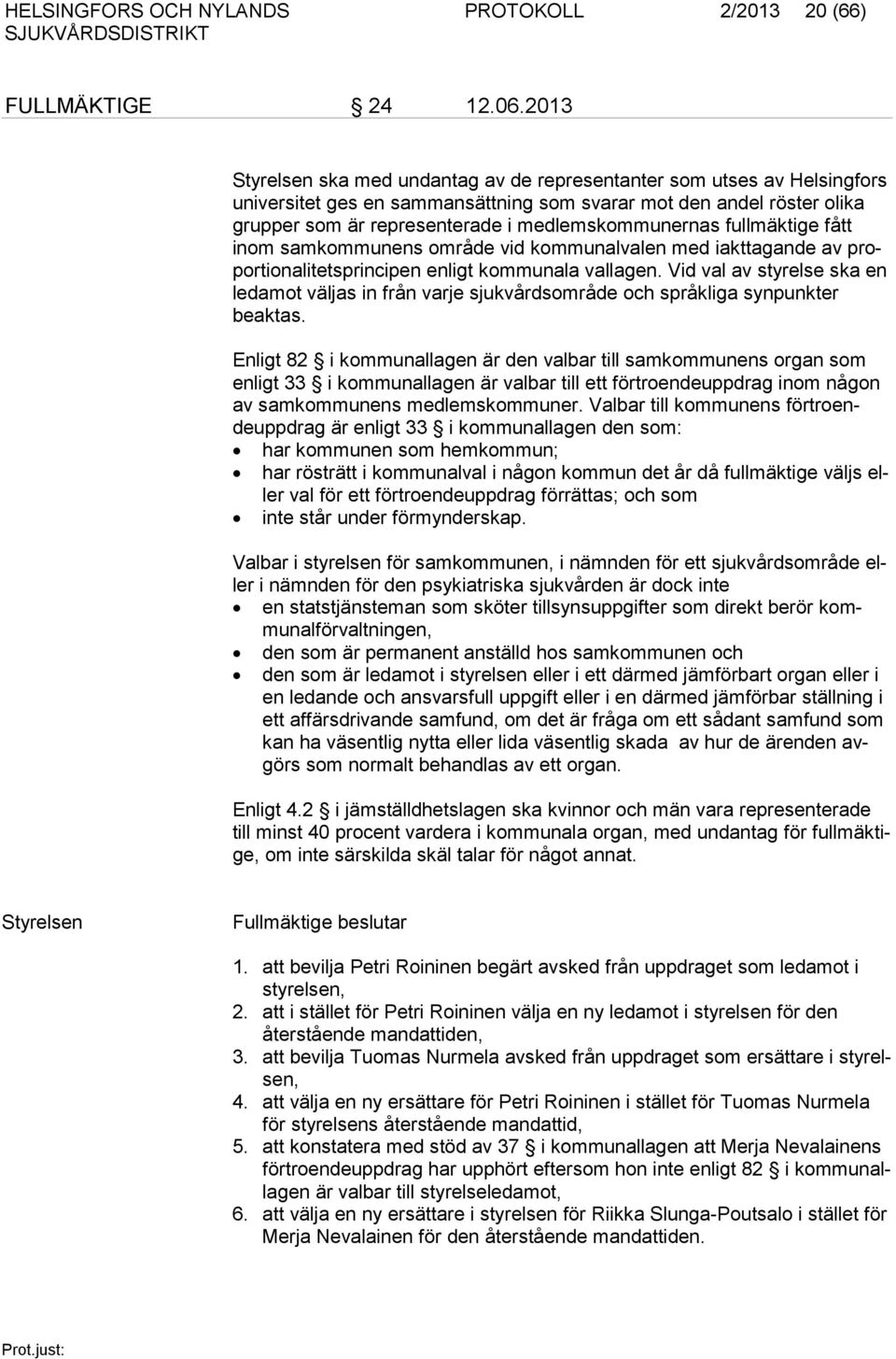 medlemskommunernas fullmäktige fått inom samkommunens område vid kommunalvalen med iakttagande av proportionalitetsprincipen enligt kommunala vallagen.