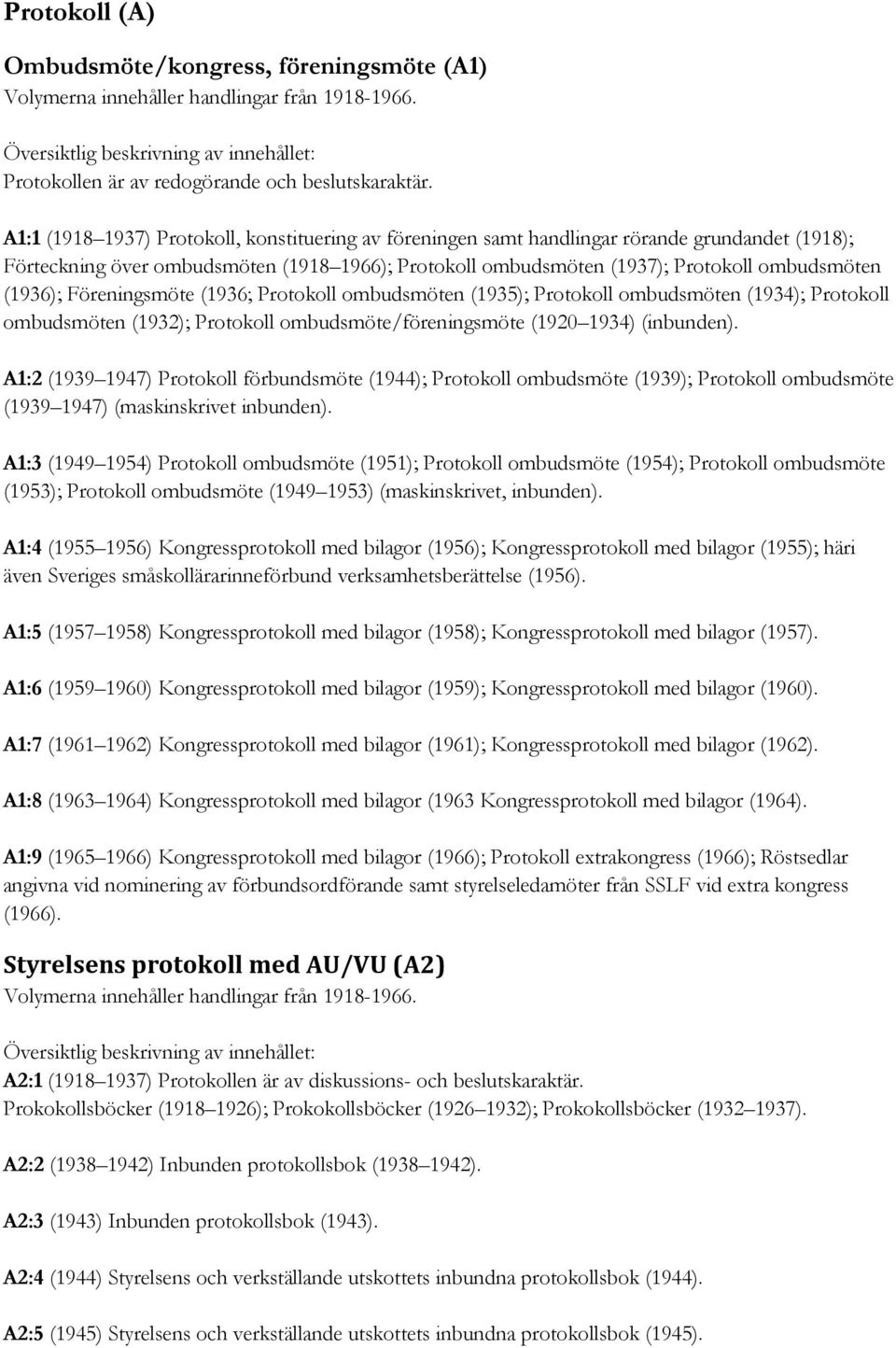 (1936); Föreningsmöte (1936; Protokoll ombudsmöten (1935); Protokoll ombudsmöten (1934); Protokoll ombudsmöten (1932); Protokoll ombudsmöte/föreningsmöte (1920 1934) (inbunden).