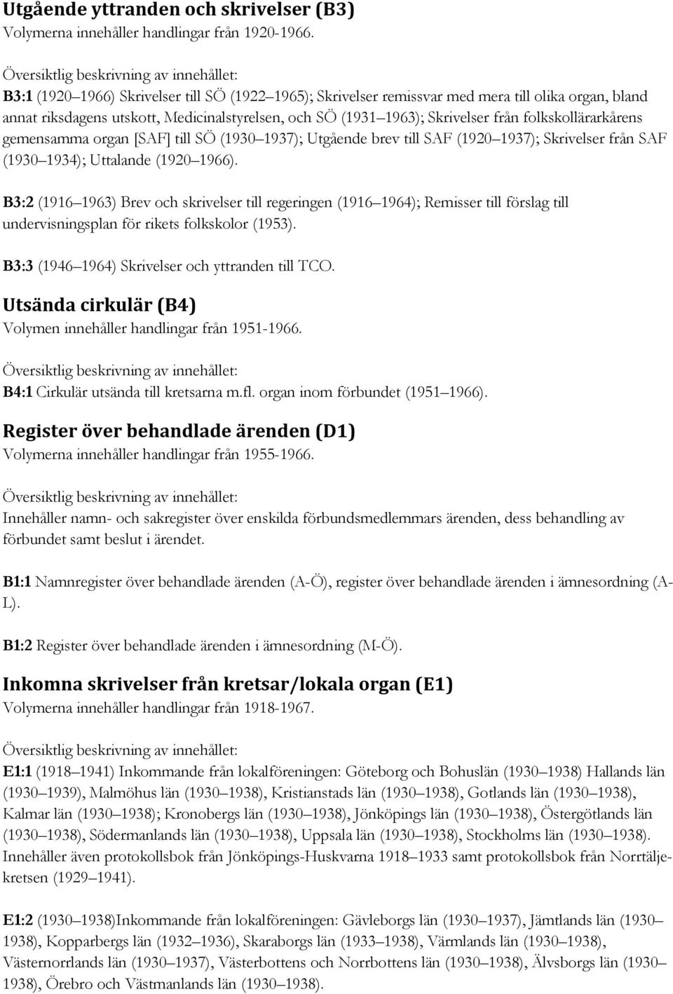 folkskollärarkårens gemensamma organ [SAF] till SÖ (1930 1937); Utgående brev till SAF (1920 1937); Skrivelser från SAF (1930 1934); Uttalande (1920 1966).