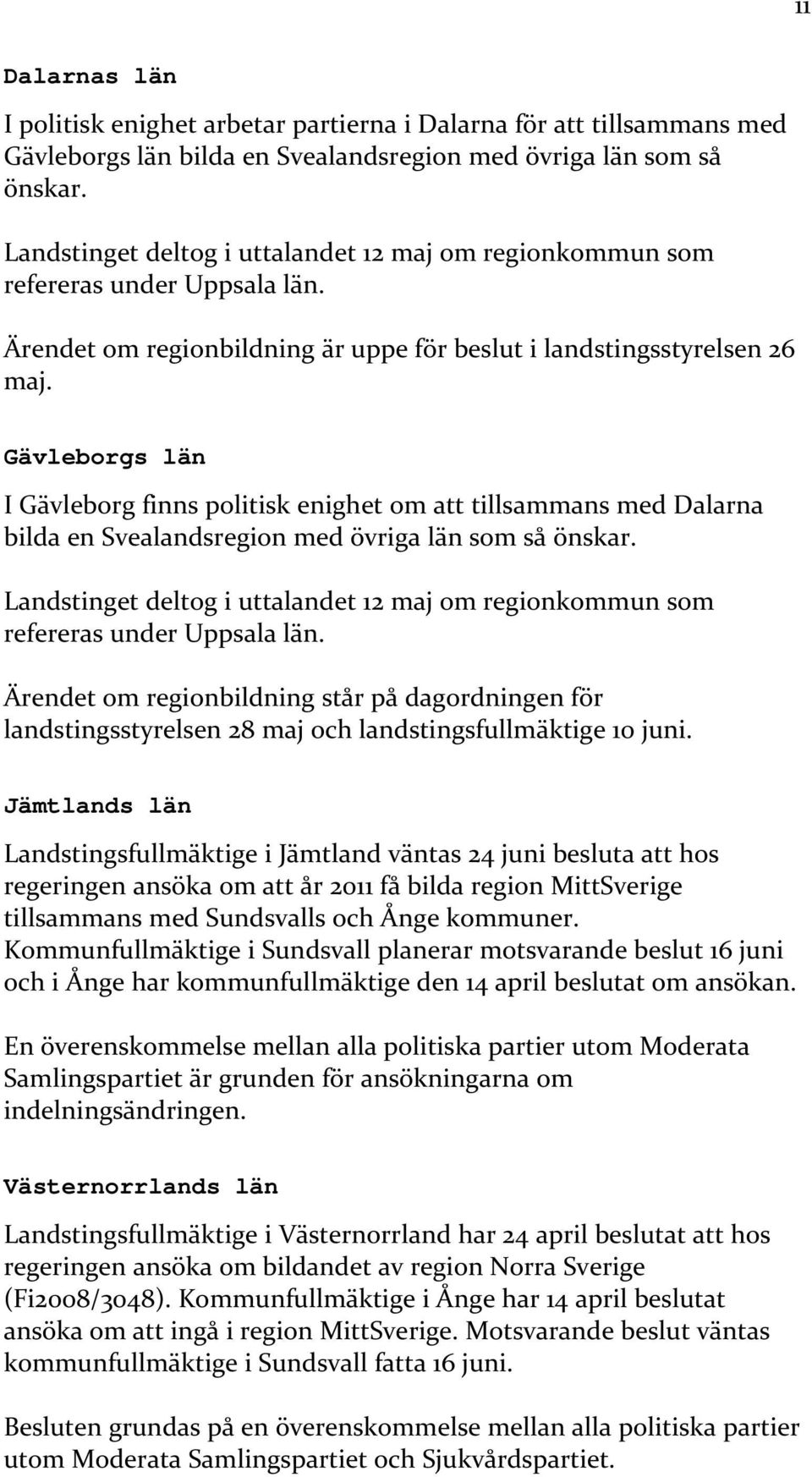 Gävleborgs län I Gävleborg finns politisk enighet om att tillsammans med Dalarna bilda en Svealandsregion med övriga län som så önskar.