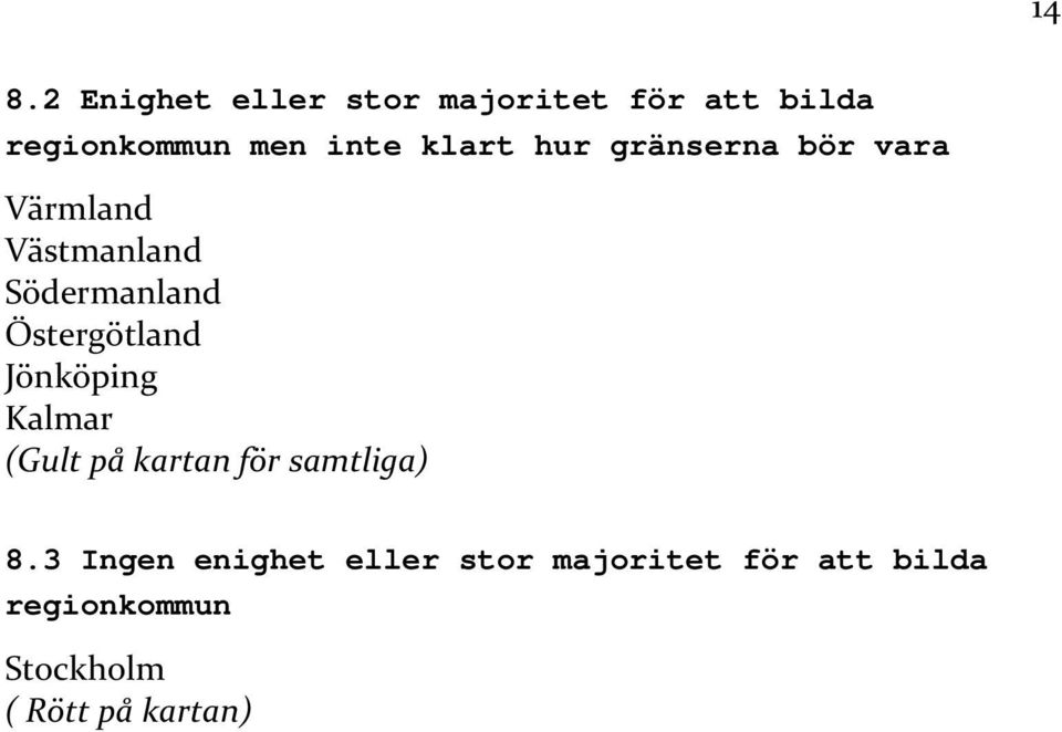 Östergötland Jönköping Kalmar (Gult på kartan för samtliga) 8.