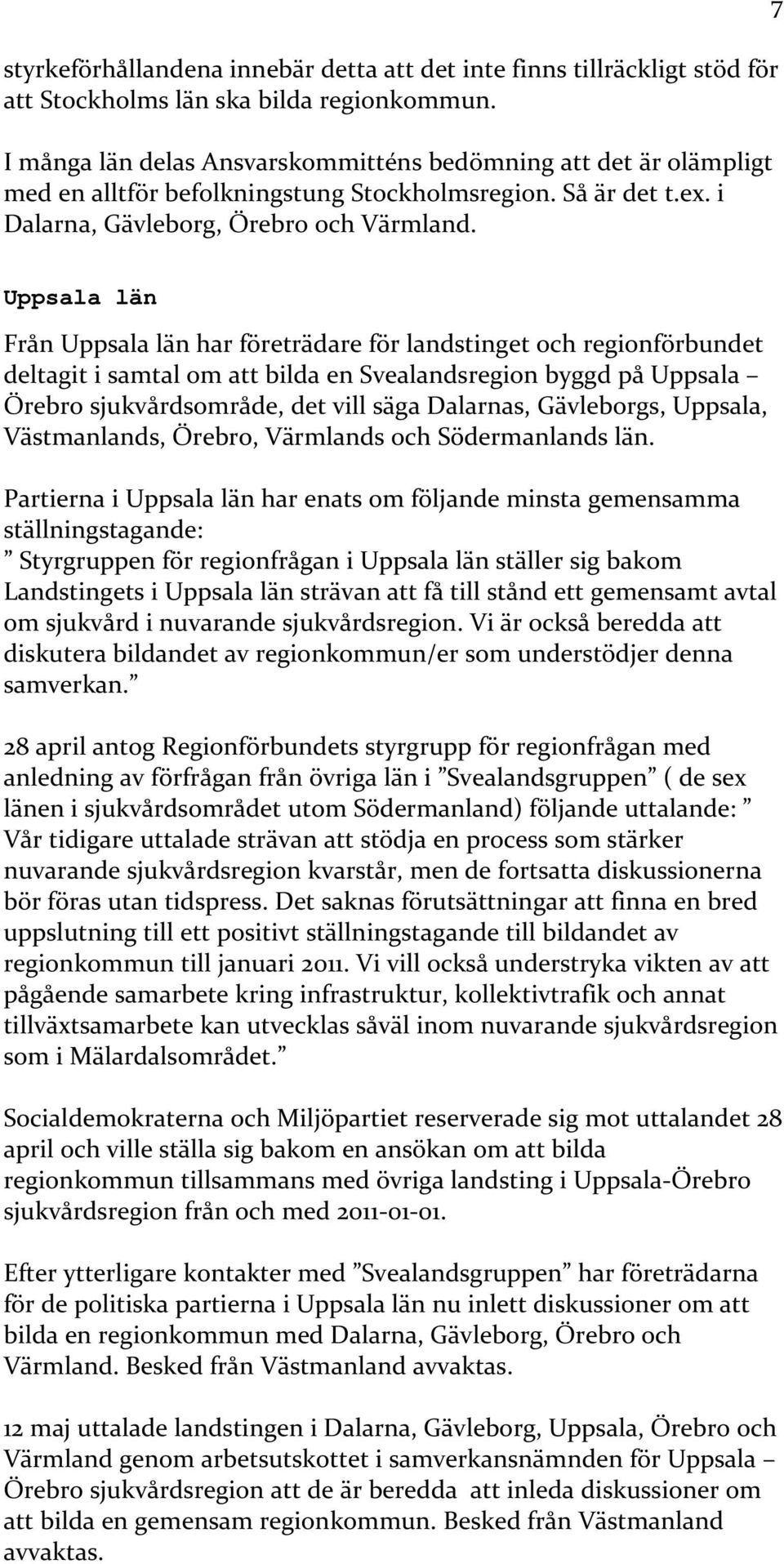 7 Uppsala län Från Uppsala län har företrädare för landstinget och regionförbundet deltagit i samtal om att bilda en Svealandsregion byggd på Uppsala Örebro sjukvårdsområde, det vill säga Dalarnas,