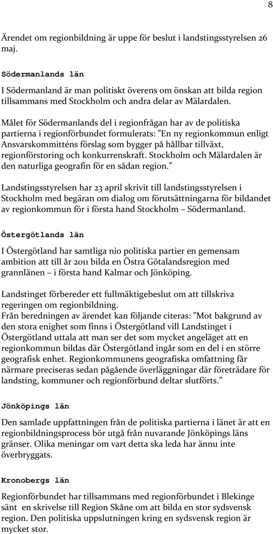 Målet för Södermanlands del i regionfrågan har av de politiska partierna i regionförbundet formulerats: En ny regionkommun enligt Ansvarskommitténs förslag som bygger på hållbar tillväxt,