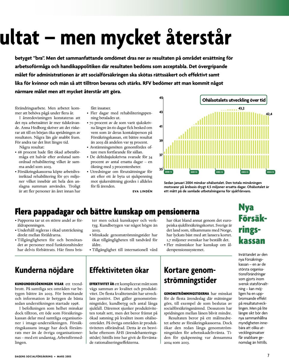 Det övergripande 0 målet för administrationen är att socialförsäkringen ska skötas rättssäkert och effektivt samt lika för kvinnor och män så att tilltron bevaras och stärks.