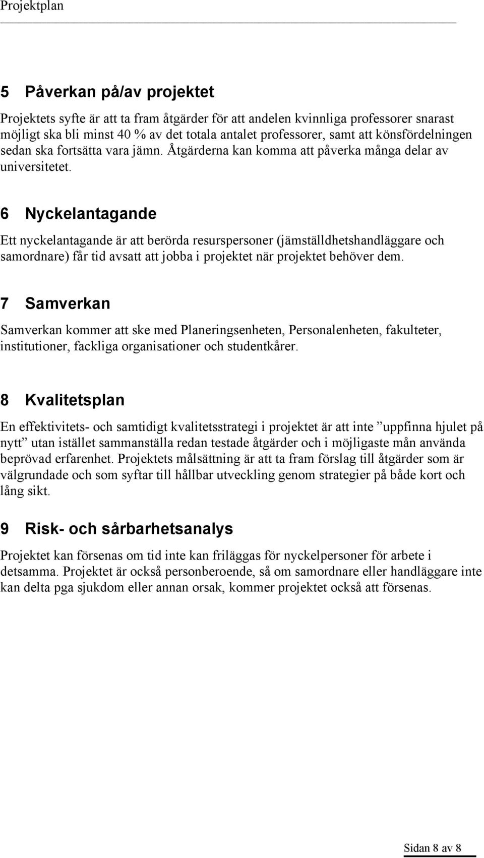 6 Nyckelantagande Ett nyckelantagande är att berörda resurspersoner (jämställdhetshandläggare och samordnare) får tid avsatt att jobba i projektet när projektet behöver dem.