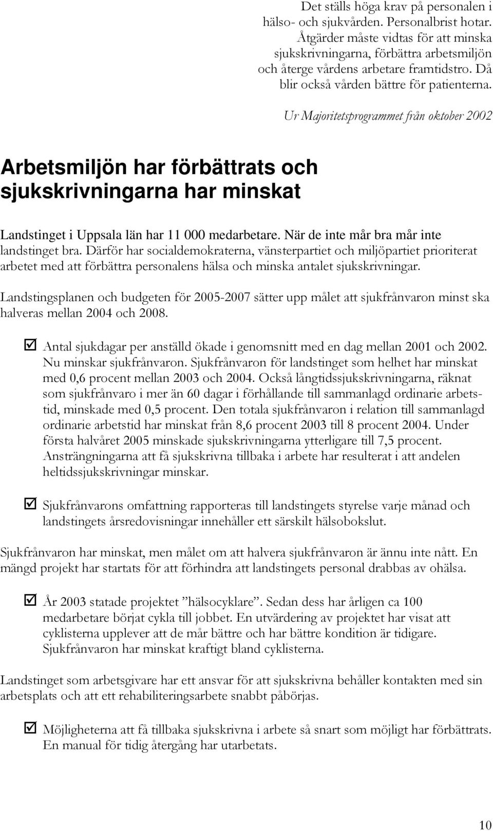 När de inte mår bra mår inte landstinget bra. Därför har socialdemokraterna, vänsterpartiet och miljöpartiet prioriterat arbetet med att förbättra personalens hälsa och minska antalet sjukskrivningar.