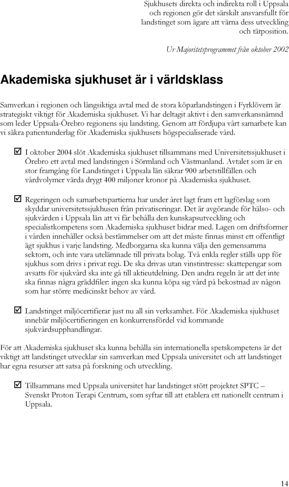 Akademiska sjukhuset. Vi har deltagit aktivt i den samverkansnämnd som leder Uppsala-Örebro regionens sju landsting.