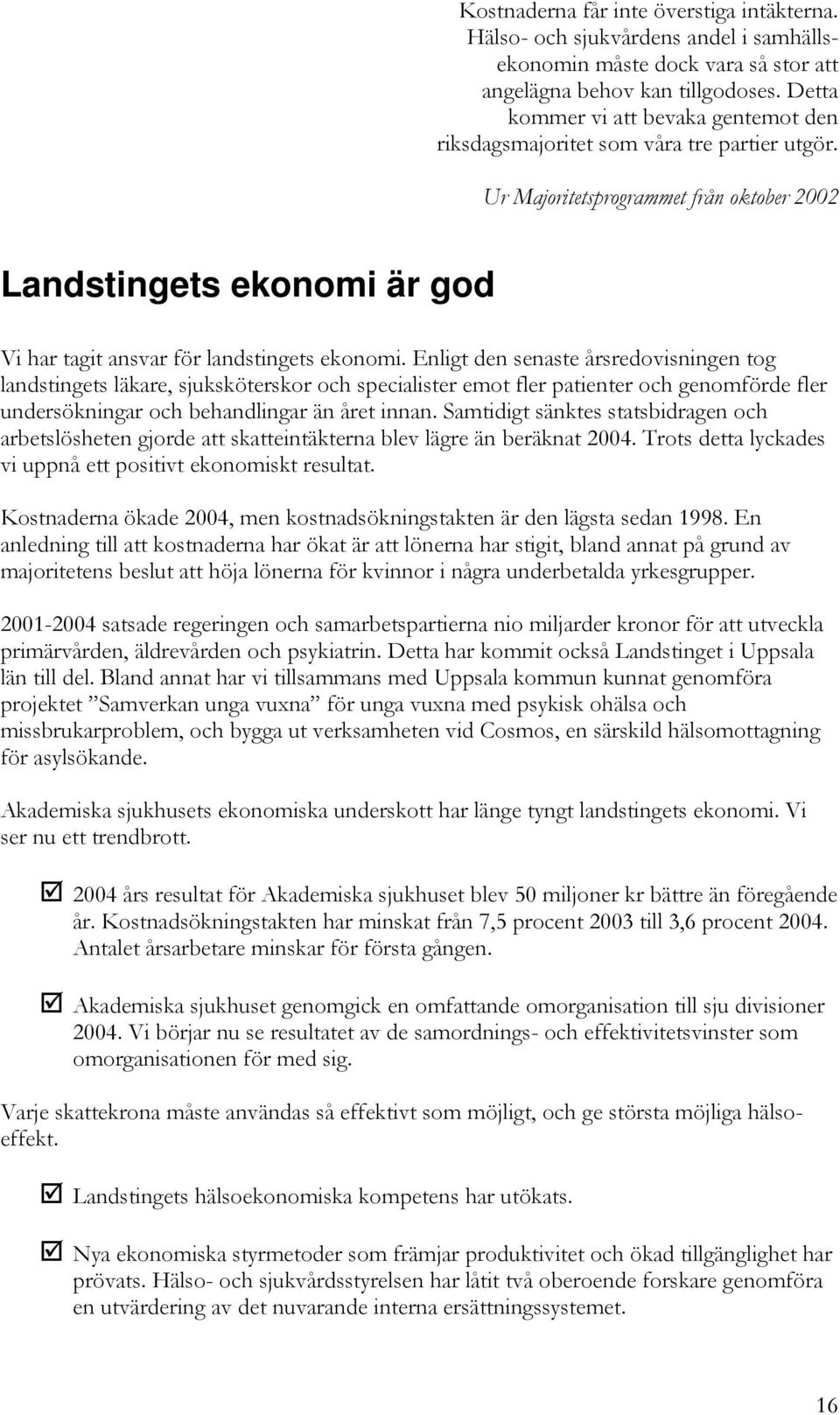 Ur Majoritetsprogrammet från oktober 2002 Landstingets ekonomi är god Vi har tagit ansvar för landstingets ekonomi.