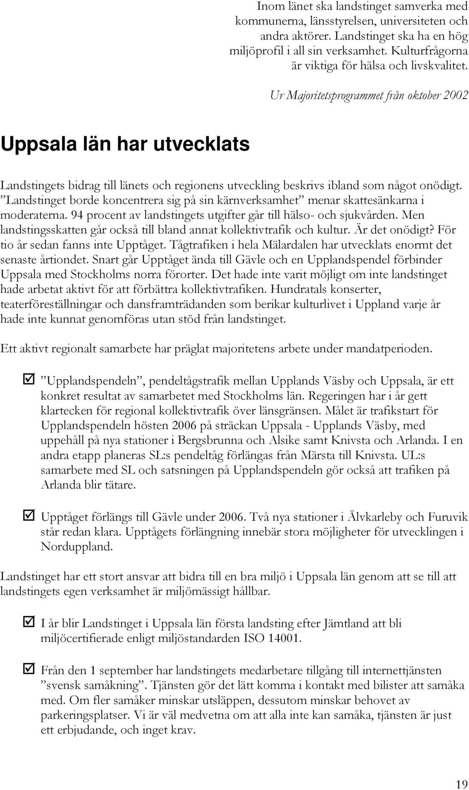 Ur Majoritetsprogrammet från oktober 2002 Uppsala län har utvecklats Landstingets bidrag till länets och regionens utveckling beskrivs ibland som något onödigt.