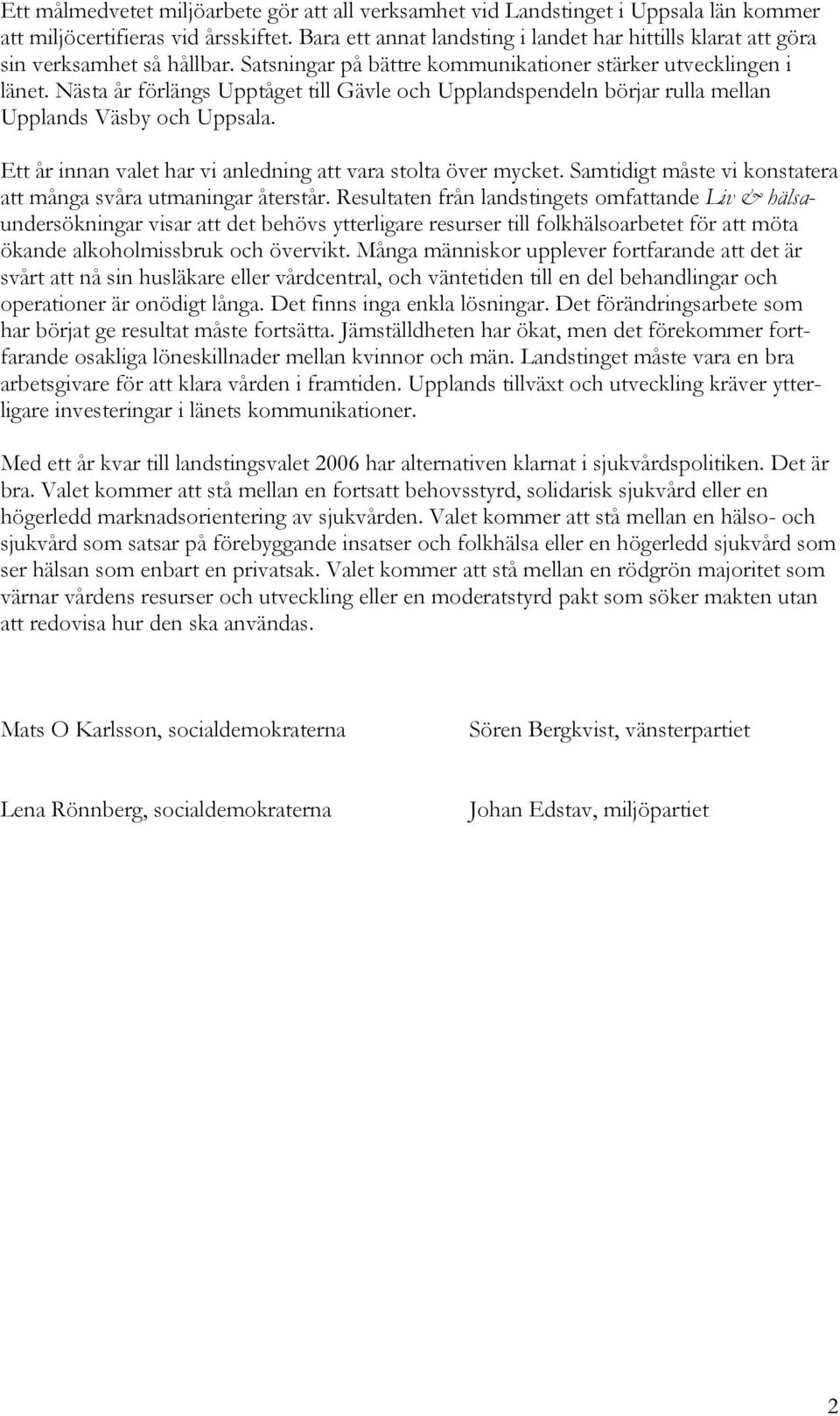 Nästa år förlängs Upptåget till Gävle och Upplandspendeln börjar rulla mellan Upplands Väsby och Uppsala. Ett år innan valet har vi anledning att vara stolta över mycket.