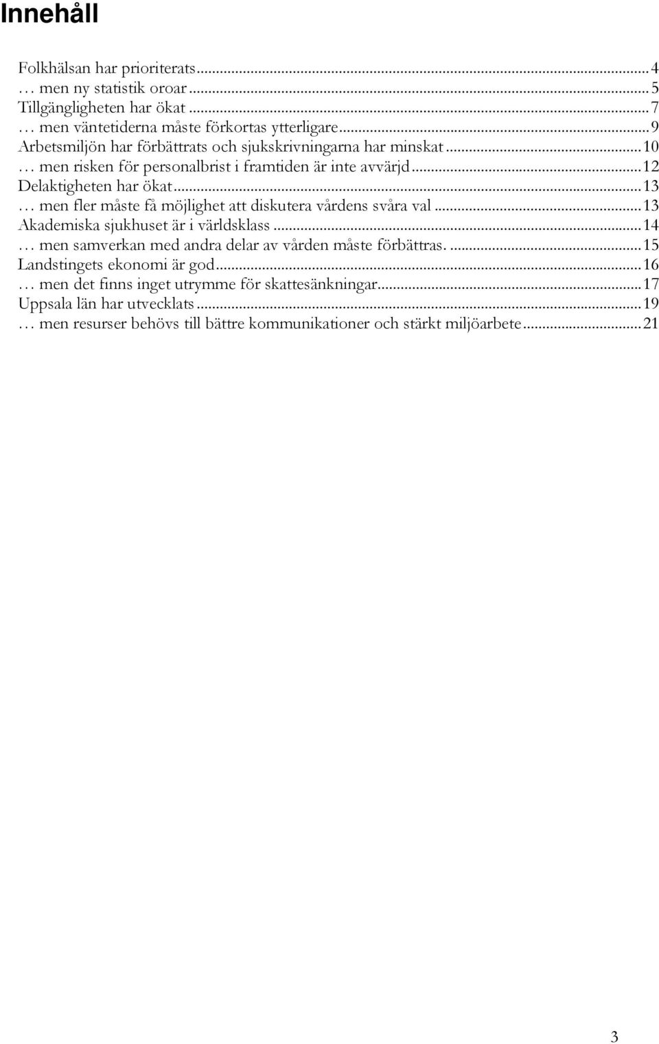 ..13 men fler måste få möjlighet att diskutera vårdens svåra val...13 Akademiska sjukhuset är i världsklass...14 men samverkan med andra delar av vården måste förbättras.