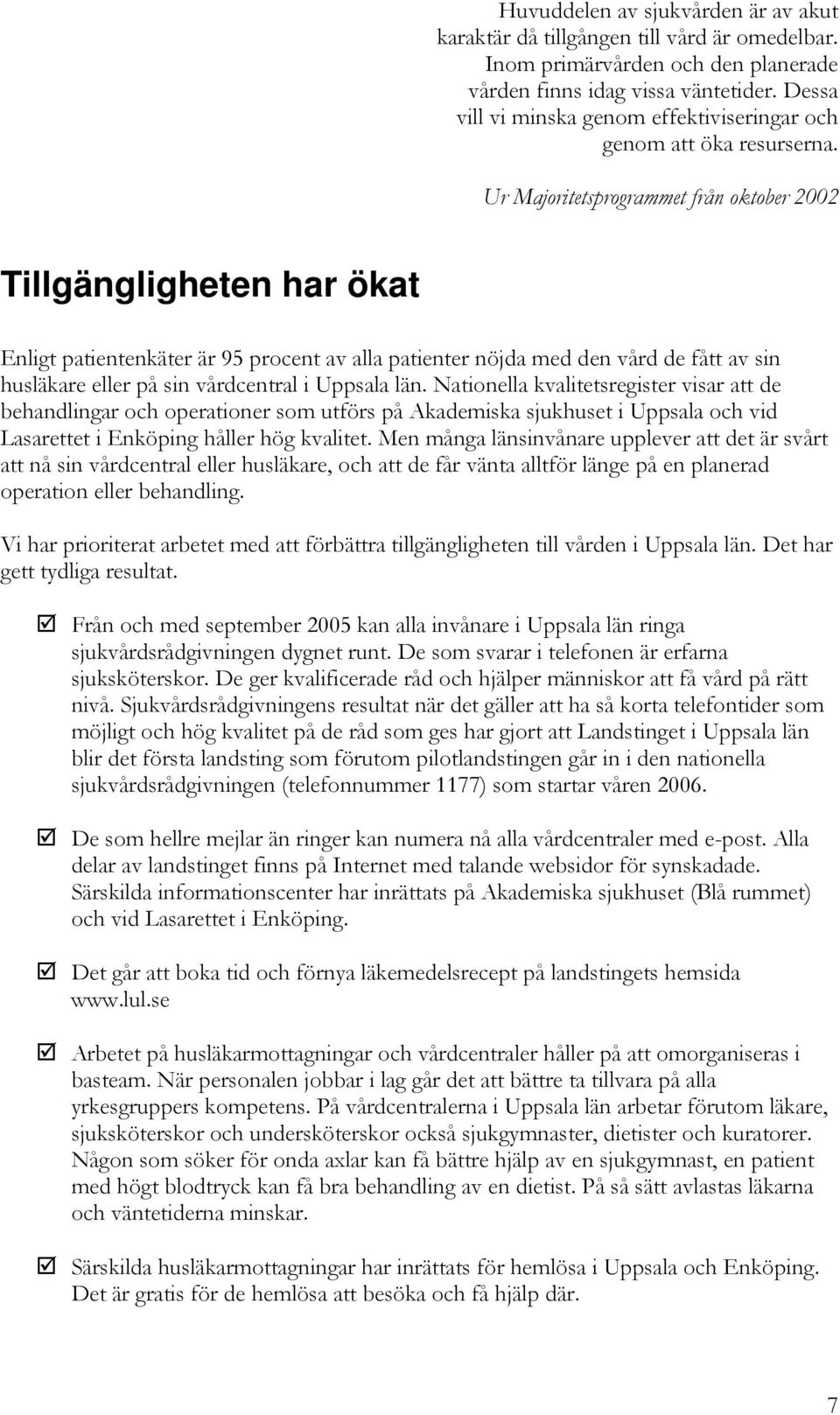 Ur Majoritetsprogrammet från oktober 2002 Tillgängligheten har ökat Enligt patientenkäter är 95 procent av alla patienter nöjda med den vård de fått av sin husläkare eller på sin vårdcentral i