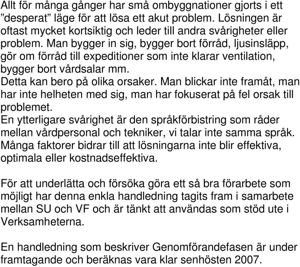 Man blickar inte framåt, man har inte helheten med sig, man har fokuserat på fel orsak till problemet.